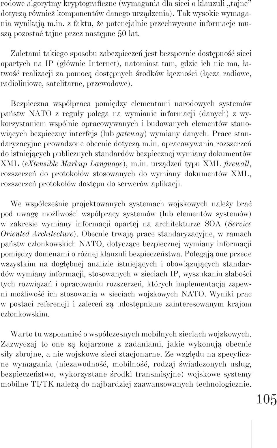 Zaletami takiego sposobu zabezpieczeń jest bezspornie dostępność sieci opartych na IP (głównie Internet), natomiast tam, gdzie ich nie ma, łatwość realizacji za pomocą dostępnych środków łączności