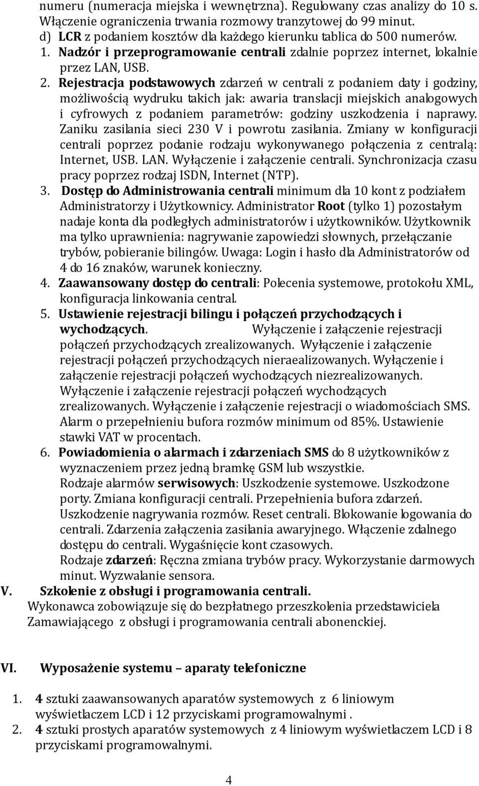 Rejestracja podstawowych zdarzeń w centrali z podaniem daty i godziny, możliwością wydruku takich jak: awaria translacji miejskich analogowych i cyfrowych z podaniem parametrów: godziny uszkodzenia i