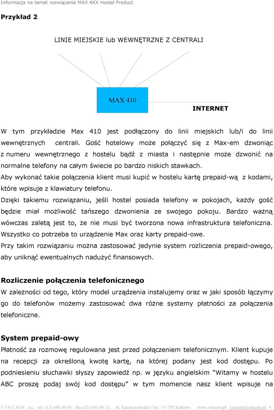 Aby wykonać takie połączenia klient musi kupić w hostelu kartę prepaid-wą z kodami, które wpisuje z klawiatury telefonu.