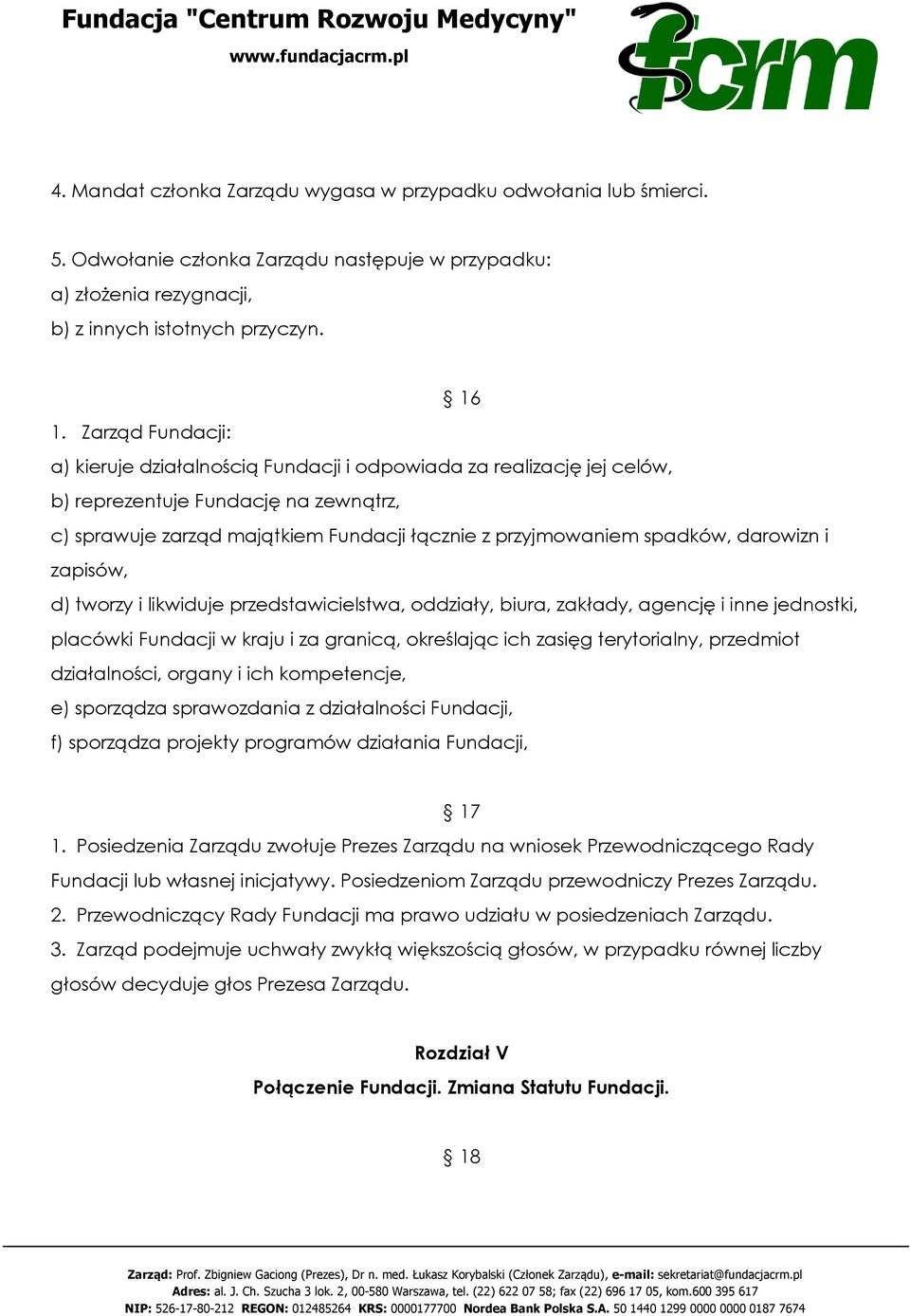 darowizn i zapisów, d) tworzy i likwiduje przedstawicielstwa, oddziały, biura, zakłady, agencję i inne jednostki, placówki Fundacji w kraju i za granicą, określając ich zasięg terytorialny, przedmiot