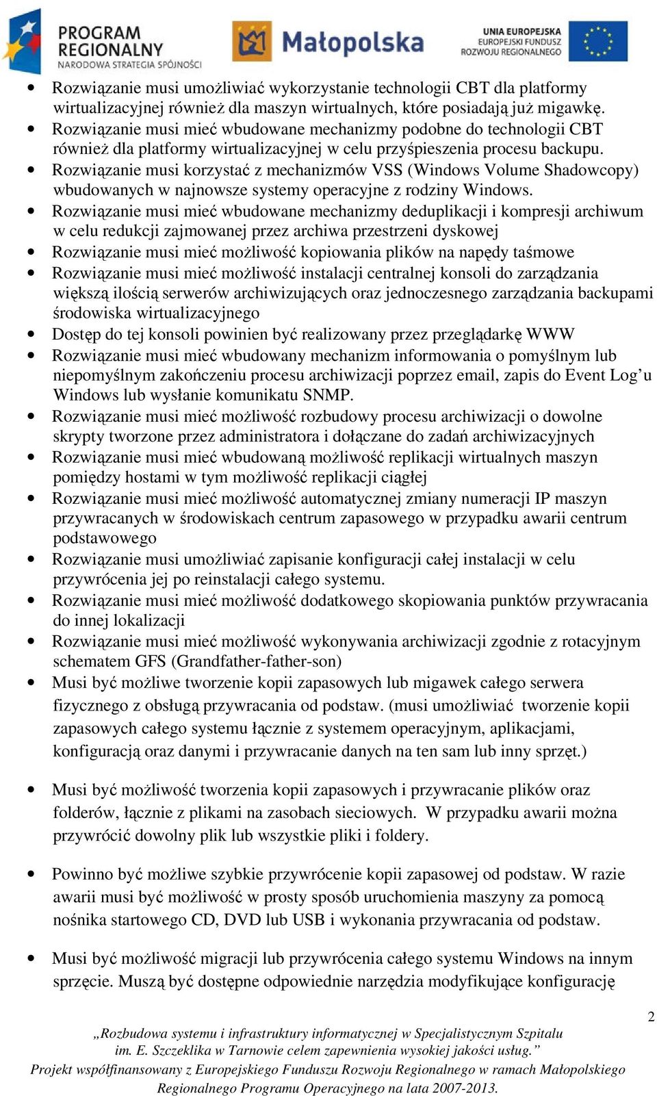 Rozwiązanie musi korzystać z mechanizmów VSS (Windows Volume Shadowcopy) wbudowanych w najnowsze systemy operacyjne z rodziny Windows.