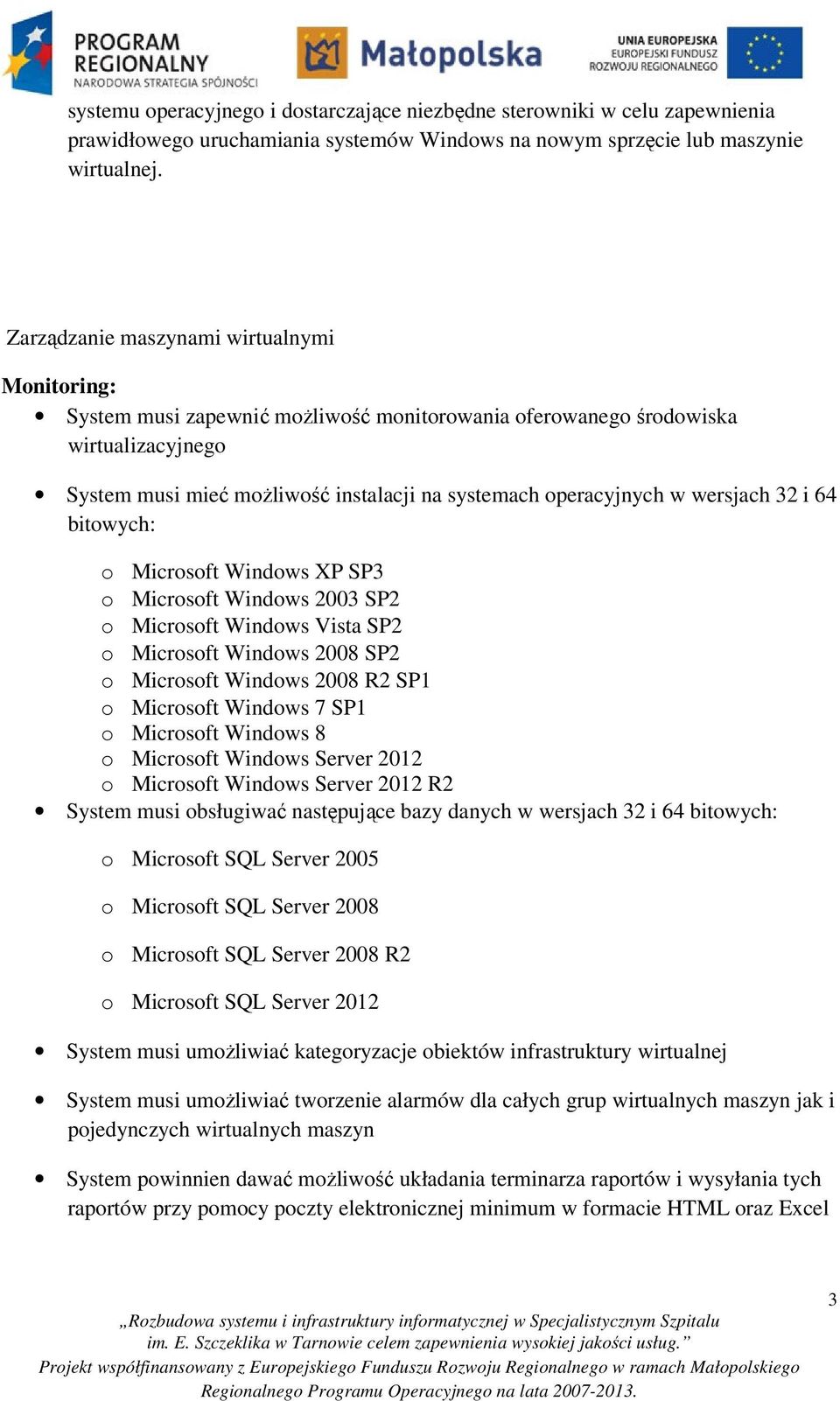 wersjach 32 i 64 bitowych: o Microsoft Windows XP SP3 o Microsoft Windows 2003 SP2 o Microsoft Windows Vista SP2 o Microsoft Windows 2008 SP2 o Microsoft Windows 2008 R2 SP1 o Microsoft Windows 7 SP1