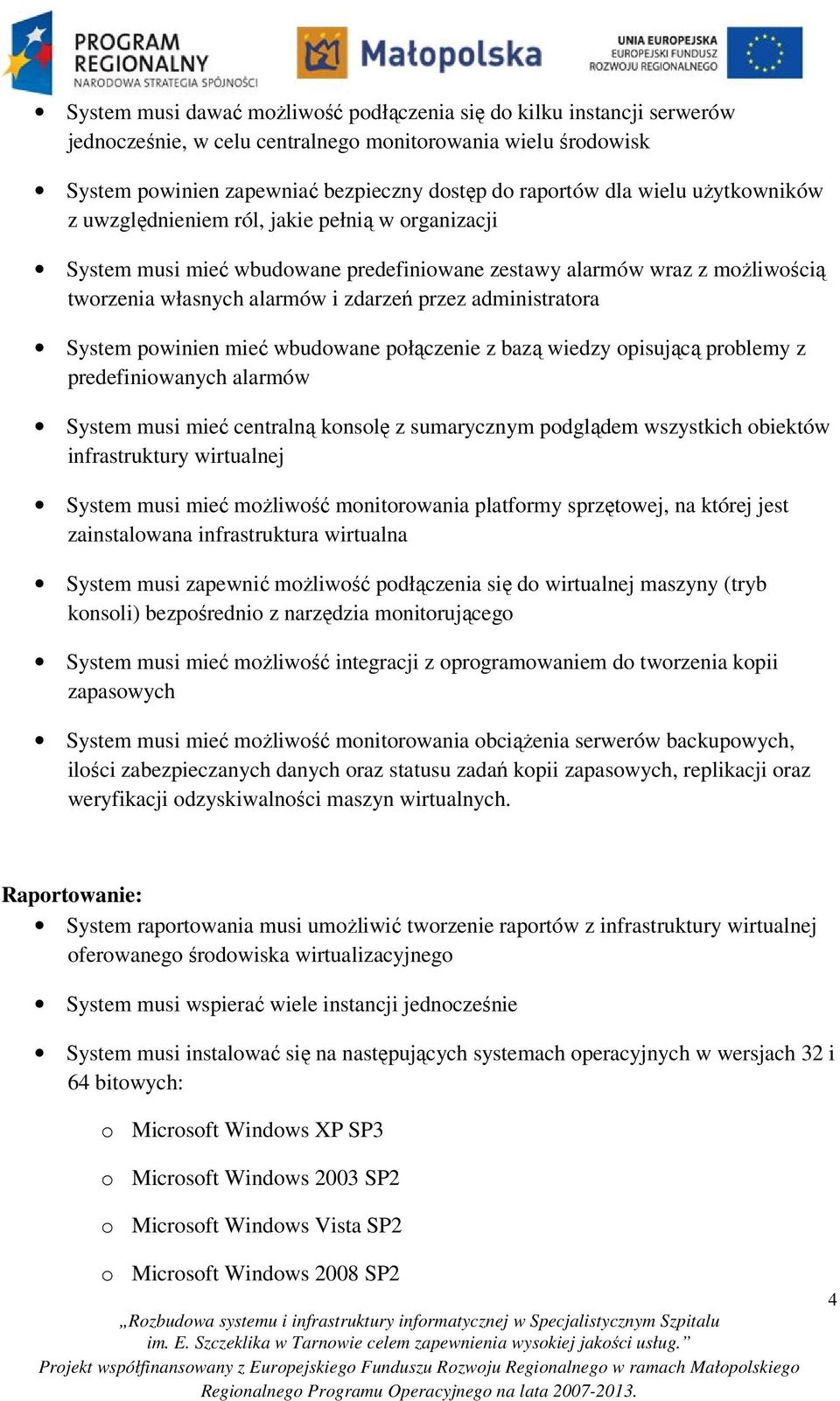 administratora System powinien mieć wbudowane połączenie z bazą wiedzy opisującą problemy z predefiniowanych alarmów System musi mieć centralną konsolę z sumarycznym podglądem wszystkich obiektów