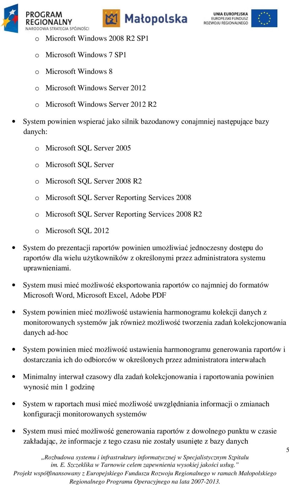 Services 2008 R2 o Microsoft SQL 2012 System do prezentacji raportów powinien umożliwiać jednoczesny dostępu do raportów dla wielu użytkowników z określonymi przez administratora systemu