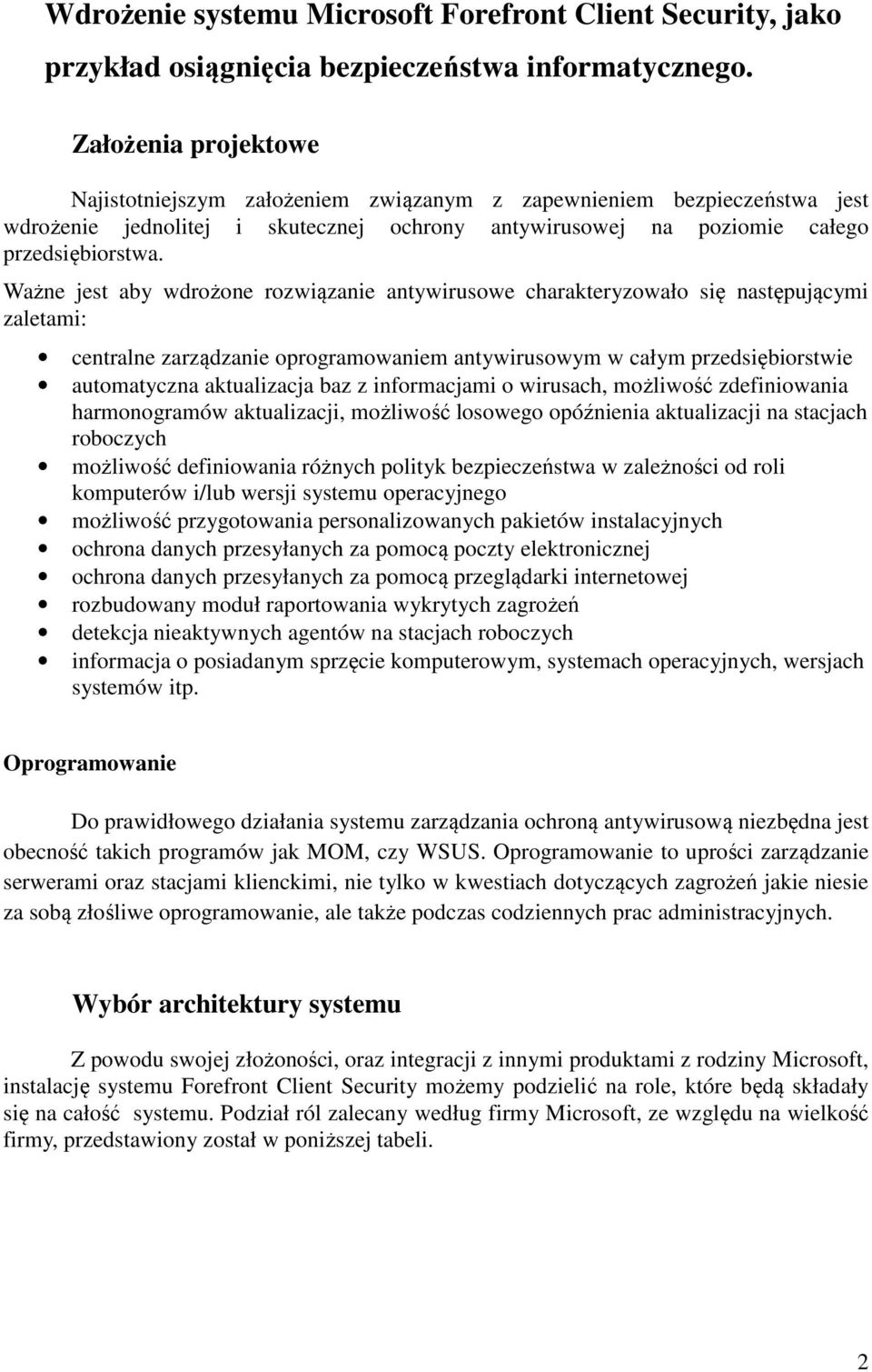 Ważne jest aby wdrożone rozwiązanie antywirusowe charakteryzowało się następującymi zaletami: centralne zarządzanie oprogramowaniem antywirusowym w całym przedsiębiorstwie automatyczna aktualizacja