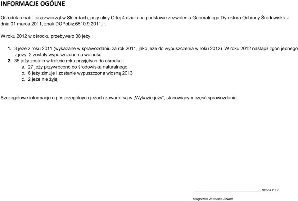 W roku 2012 nastąpił zgon jednego z jeży, 2 zostały wypuszczone na wolność. 2. 35 jeży zostało w trakcie roku przyjętych do ośrodka : a.