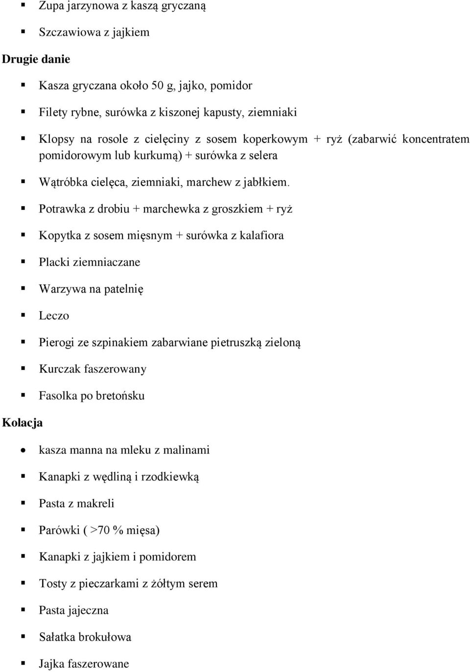 Potrawka z drobiu + marchewka z groszkiem + ryż Kopytka z sosem mięsnym + surówka z kalafiora Placki ziemniaczane Warzywa na patelnię Leczo Pierogi ze szpinakiem zabarwiane pietruszką zieloną