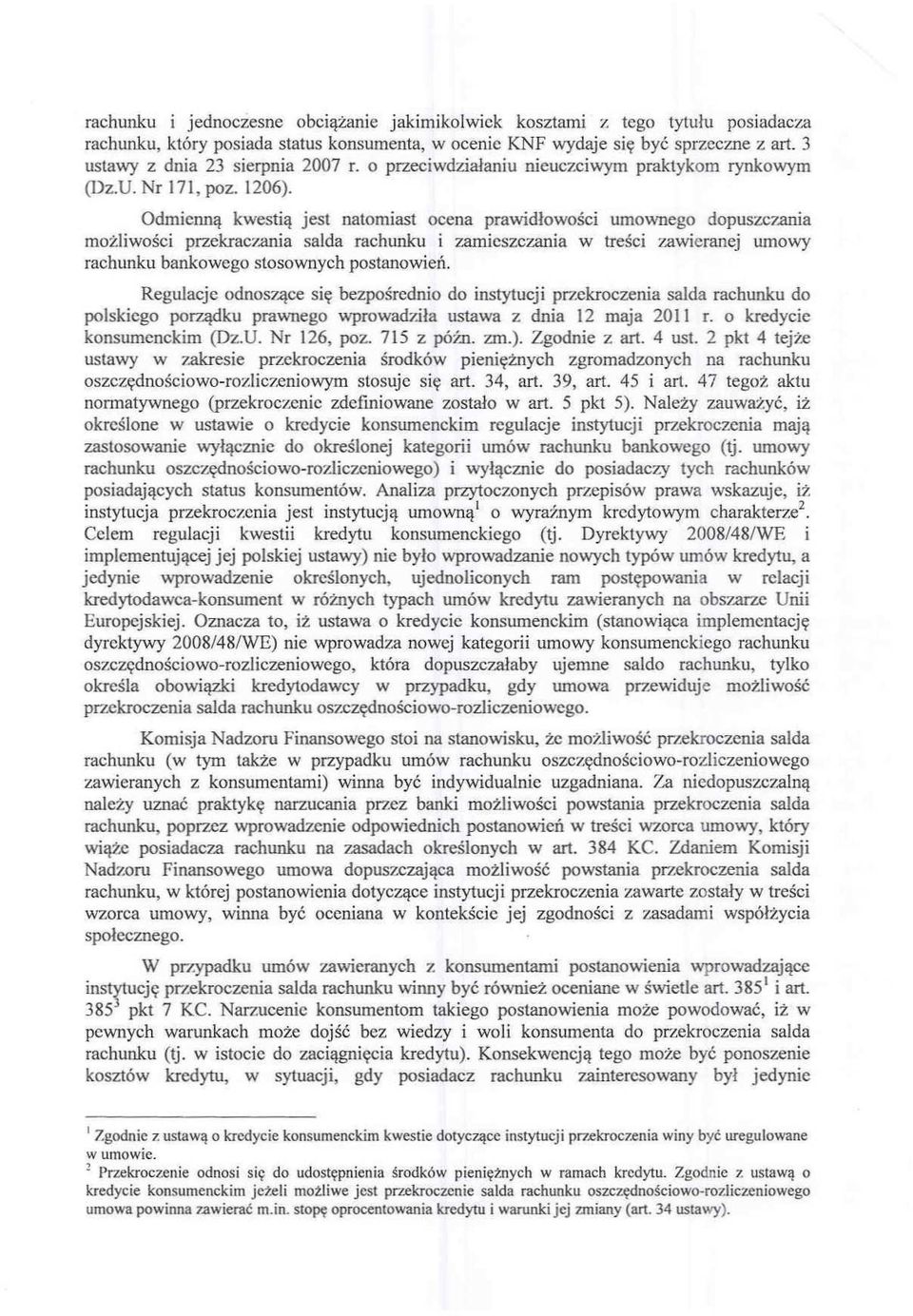 Odmienną kwestią jest natomiast ocena prawidlowości umownego dopuszczania możliwości przekraczania salda rachunku i zamieszczania w treści zawieranej urnowy rachunku bankowego stosownych postanowień.