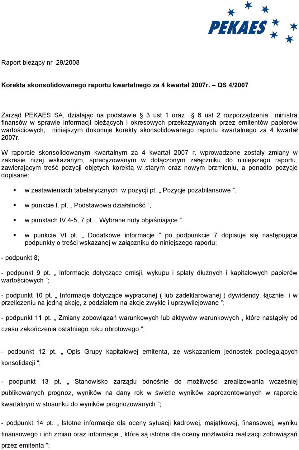 niniejszym dokonuje korekty skonsolidowanego raportu kwartalnego za 4 kwartał 2007r. W raporcie skonsolidowanym kwartalnym za 4 kwartał 2007 r.