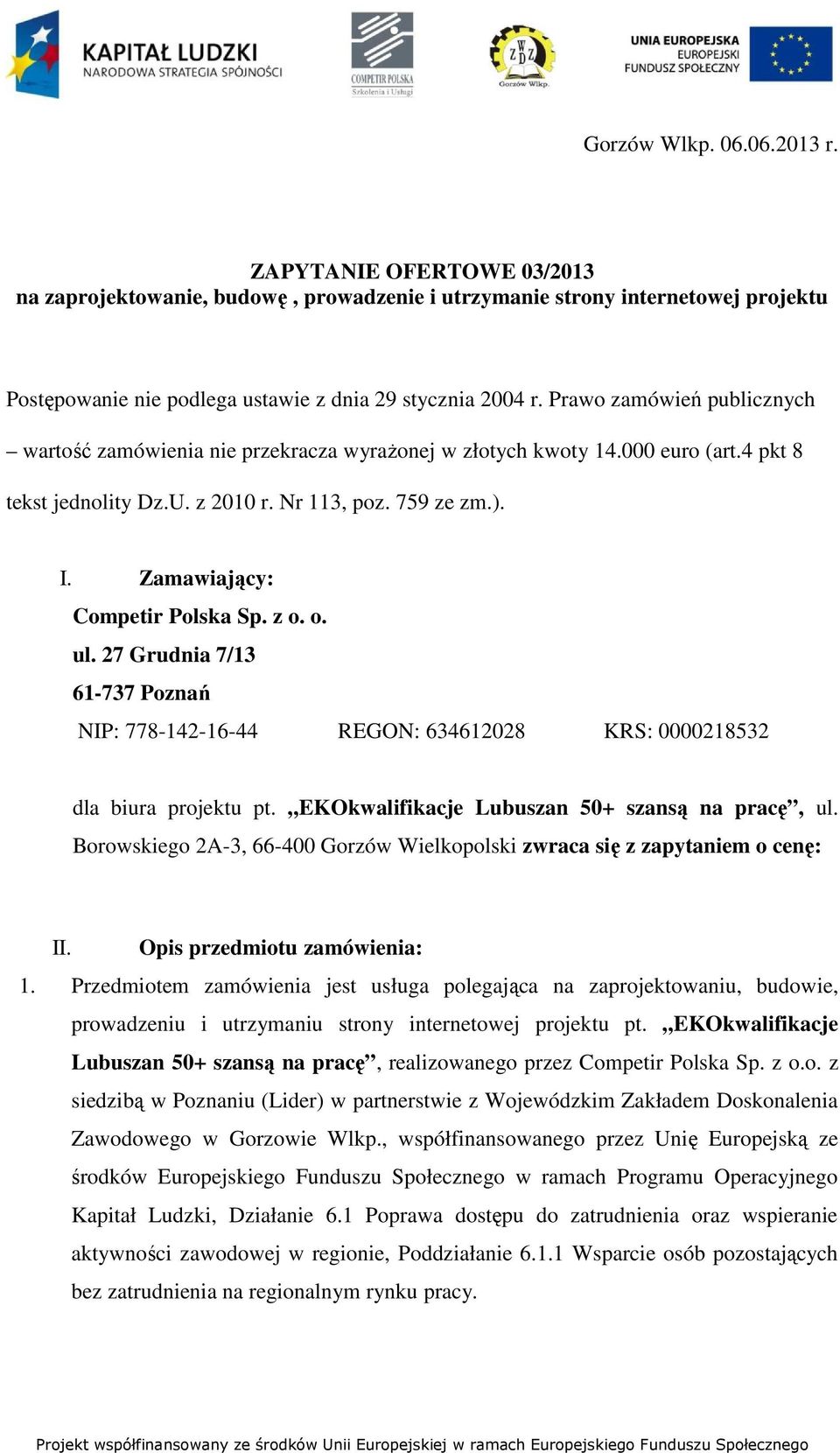 Zamawiający: Competir Polska Sp. z o. o. ul. 27 Grudnia 7/13 61-737 Poznań NIP: 778-142-16-44 REGON: 634612028 KRS: 0000218532 dla biura projektu pt. EKOkwalifikacje Lubuszan 50+ szansą na pracę, ul.