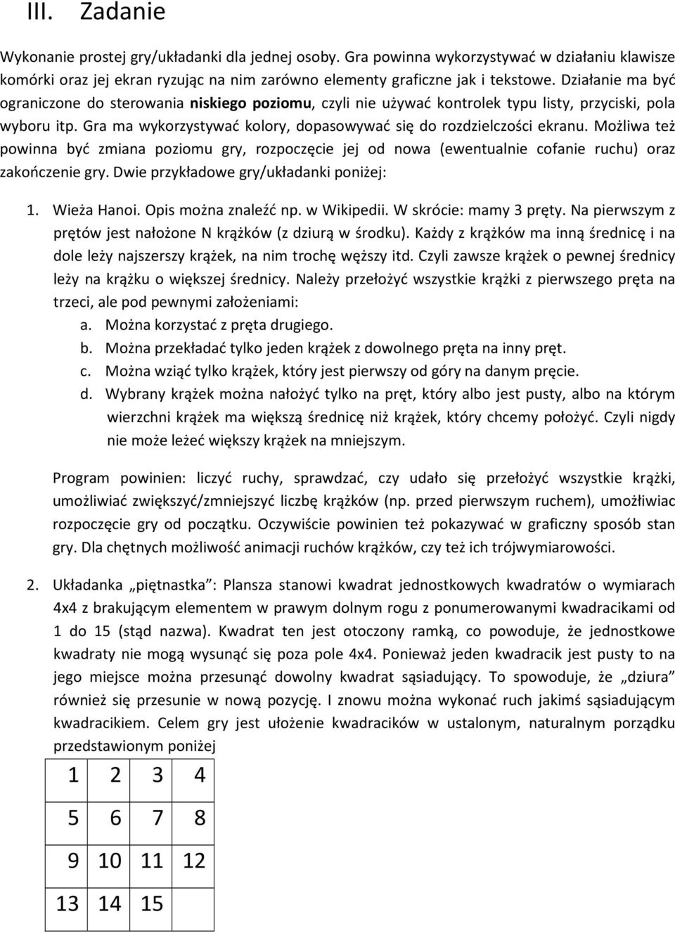 Możliwa też powinna być zmiana poziomu gry, rozpoczęcie jej od nowa (ewentualnie cofanie ruchu) oraz zakończenie gry. Dwie przykładowe gry/układanki poniżej: 1. Wieża Hanoi. Opis można znaleźć np.