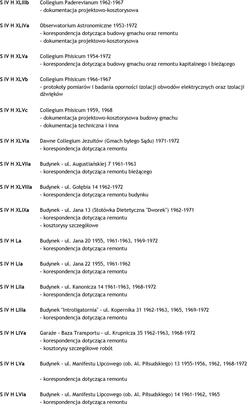 izolacji dźwięków S IV H XLVc Collegium Phisicum 1959, 1968 budowy gmachu - dokumentacja techniczna i inna S IV H XLVIa Dawne Collegium Jezuitów (Gmach byłego Sądu) 1971-1972 S IV H XLVIIa Budynek -