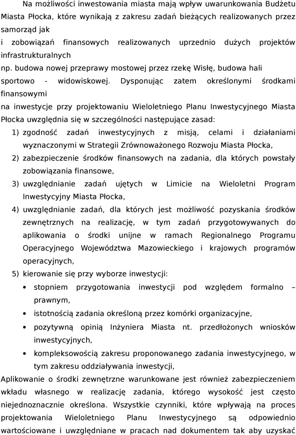 Dysponując zatem określonymi środkami finansowymi na inwestycje przy projektowaniu Wieloletniego Planu Inwestycyjnego Miasta Płocka uwzględnia się w szczególności następujące zasad: 1) zgodność zadań