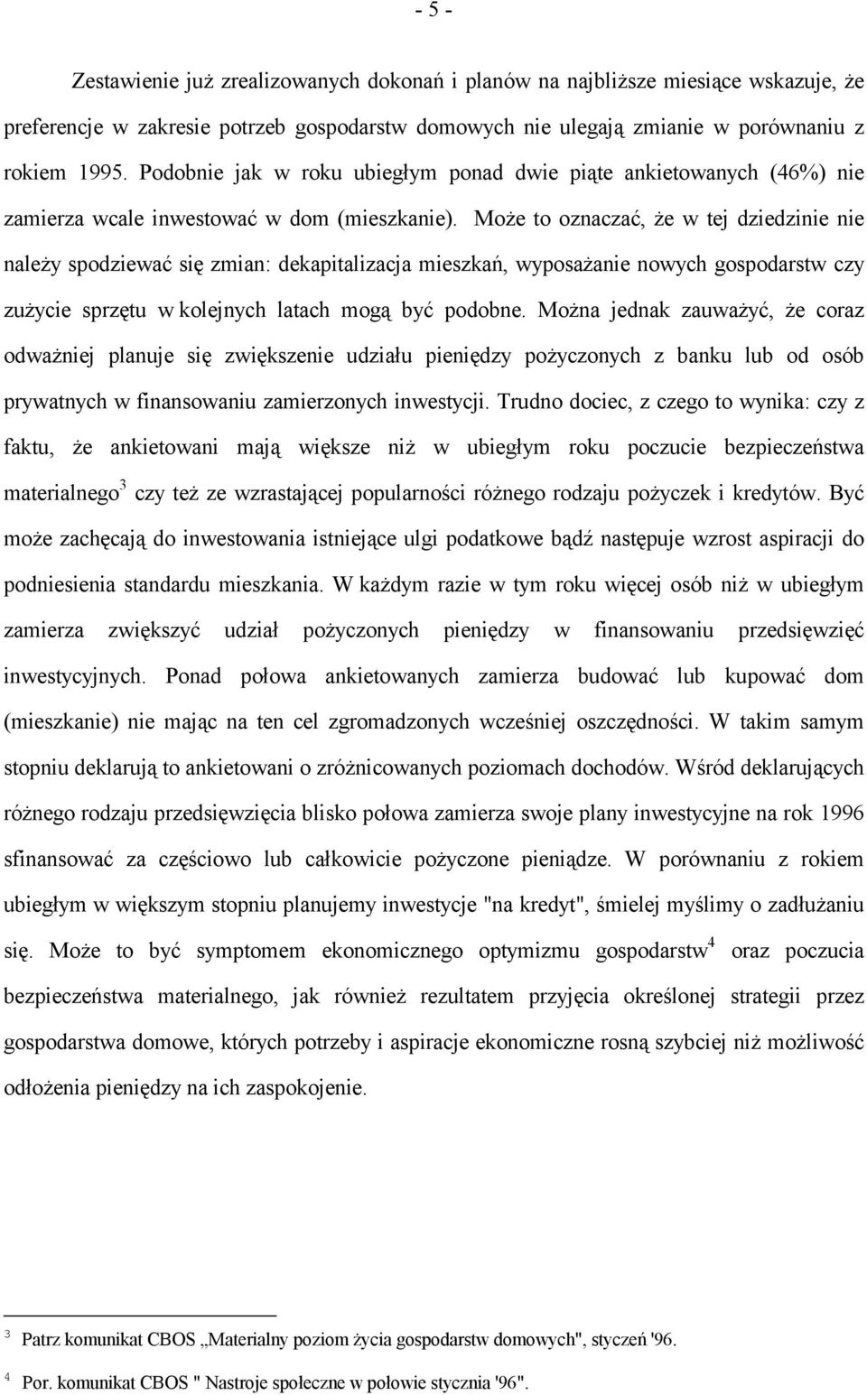 Może to oznaczać, że w tej dziedzinie nie należy spodziewać się zmian: dekapitalizacja mieszkań, wyposażanie nowych gospodarstw czy zużycie sprzętu w kolejnych latach mogą być podobne.