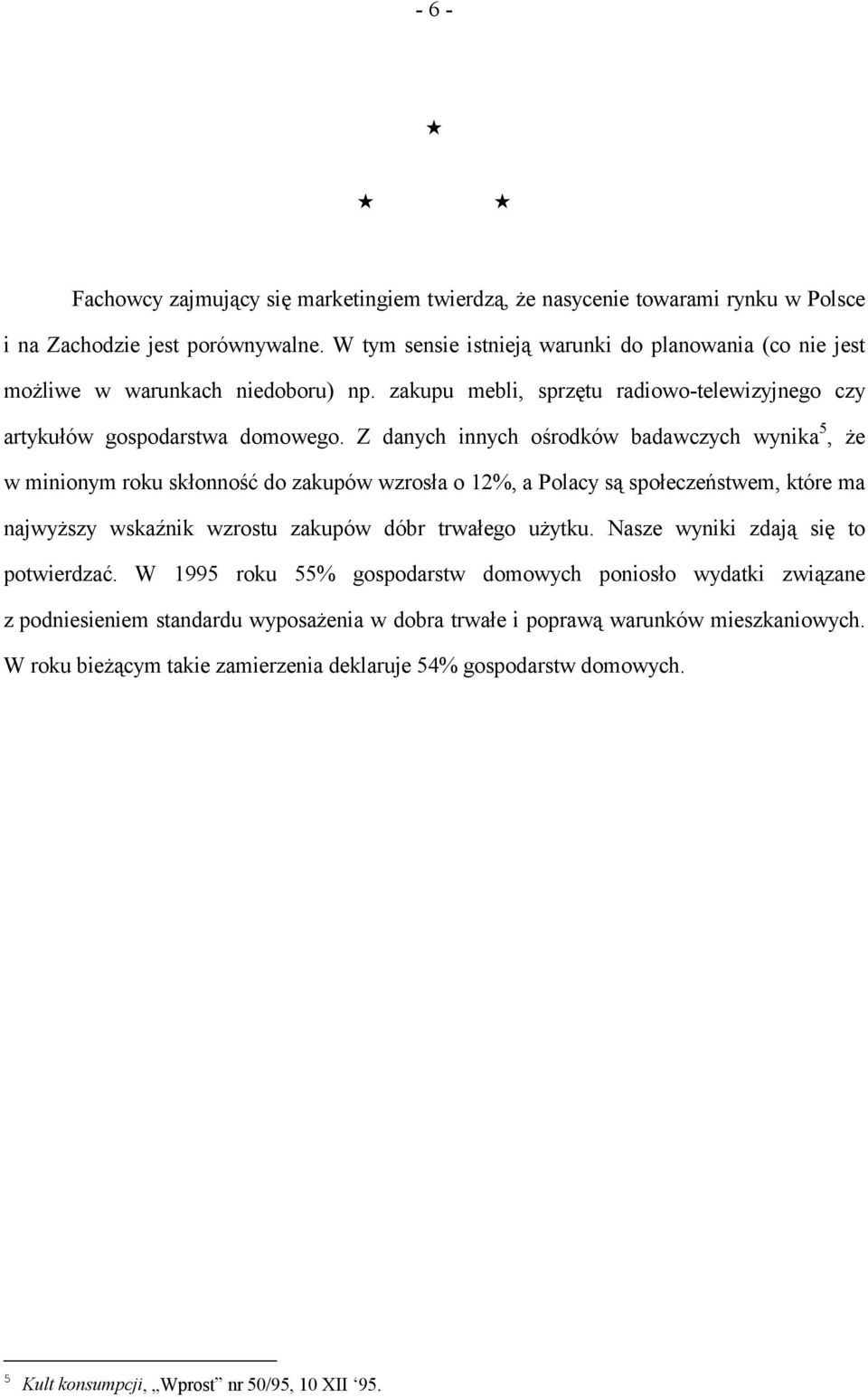 Z danych innych ośrodków badawczych wynika 5, że w minionym roku skłonność do zakupów wzrosła o 12%, a Polacy są społeczeństwem, które ma najwyższy wskaźnik wzrostu zakupów dóbr trwałego użytku.