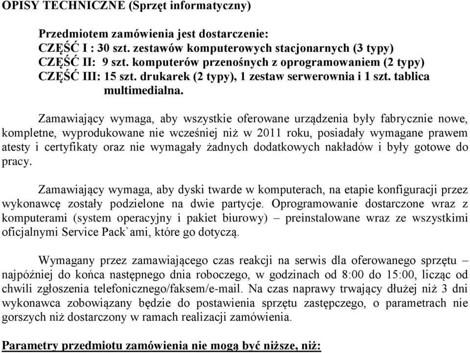 Zamawiający wymaga, aby wszystkie oferowane urządzenia były fabrycznie nowe, kompletne, wyprodukowane nie wcześniej niż w 2011 roku, posiadały wymagane prawem atesty i certyfikaty oraz nie wymagały