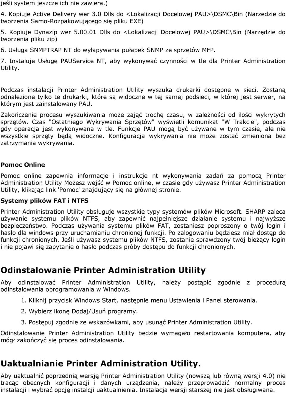 Instaluje Usługę PAUService NT, aby wykonywać czynności w tle dla Printer Administration Utility. Podczas instalacji Printer Administration Utility wyszuka drukarki dostępne w sieci.