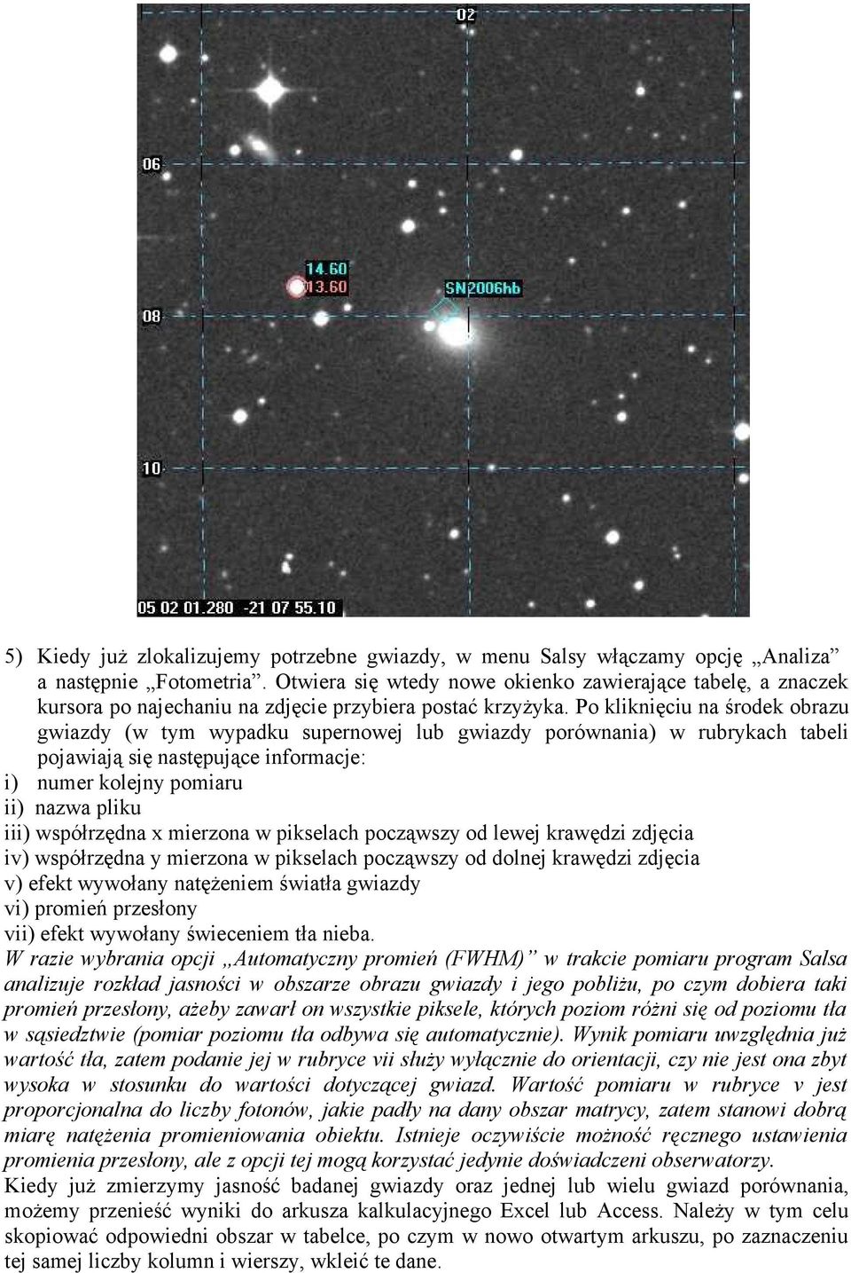 Po kliknięciu na środek obrazu gwiazdy (w tym wypadku supernowej lub gwiazdy porównania) w rubrykach tabeli pojawiają się następujące informacje: i) numer kolejny pomiaru ii) nazwa pliku iii)