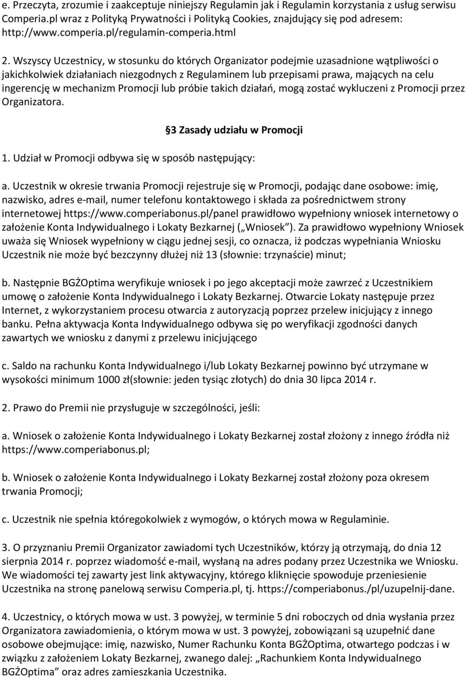 Wszyscy Uczestnicy, w stosunku do których Organizator podejmie uzasadnione wątpliwości o jakichkolwiek działaniach niezgodnych z Regulaminem lub przepisami prawa, mających na celu ingerencję w
