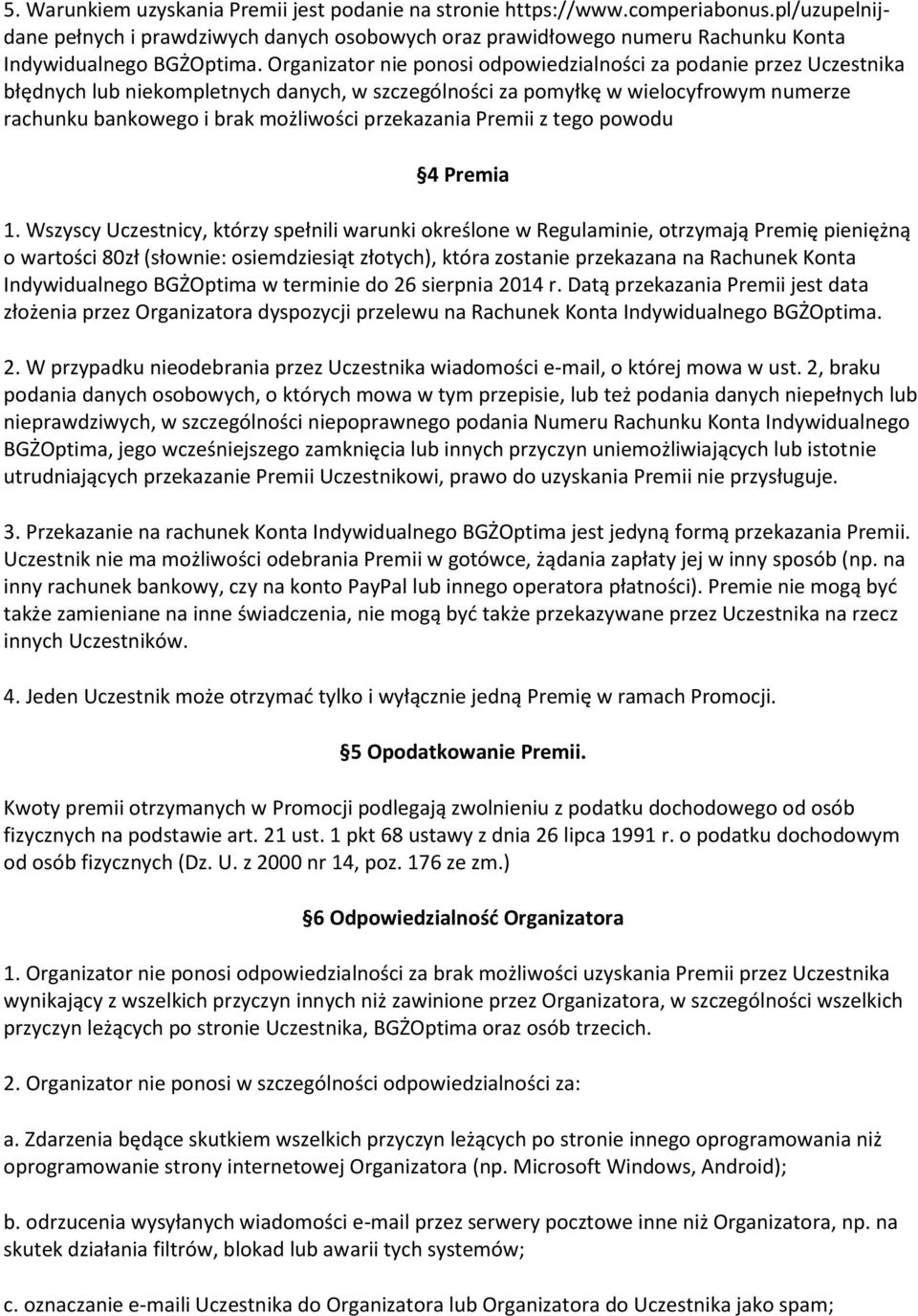 Organizator nie ponosi odpowiedzialności za podanie przez Uczestnika błędnych lub niekompletnych danych, w szczególności za pomyłkę w wielocyfrowym numerze rachunku bankowego i brak możliwości