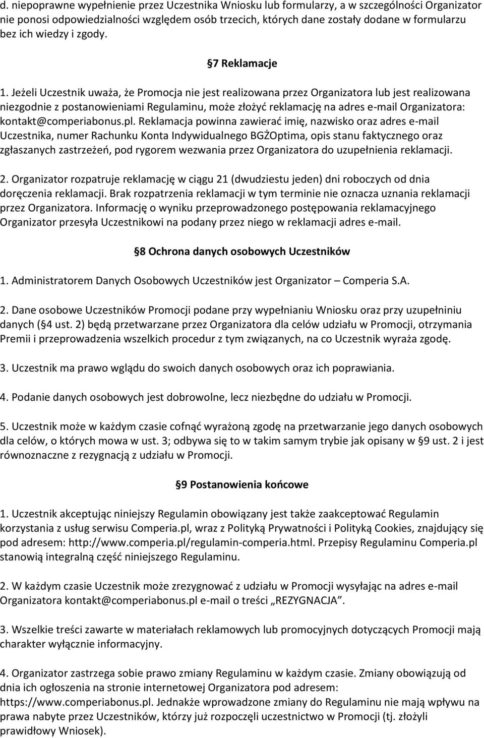 Jeżeli Uczestnik uważa, że Promocja nie jest realizowana przez Organizatora lub jest realizowana niezgodnie z postanowieniami Regulaminu, może złożyć reklamację na adres e-mail Organizatora: