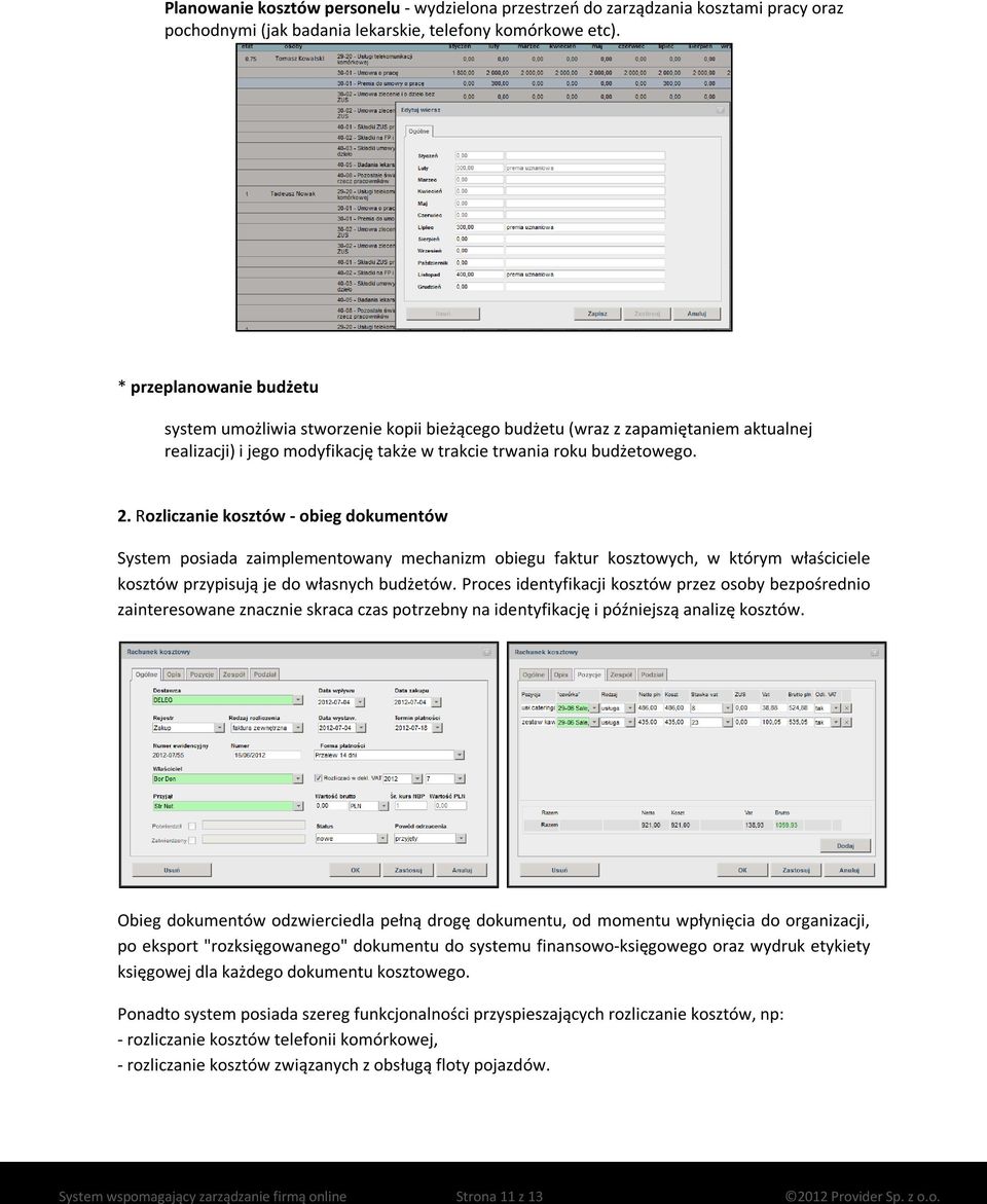 Rozliczanie kosztów - obieg dokumentów System posiada zaimplementowany mechanizm obiegu faktur kosztowych, w którym właściciele kosztów przypisują je do własnych budżetów.