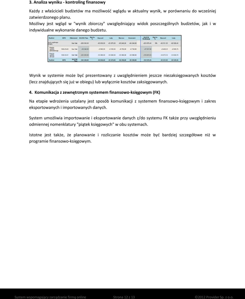 Wynik w systemie może być prezentowany z uwzględnieniem jeszcze niezaksięgowanych kosztów (lecz znajdujących się już w obiegu) lub wyłącznie kosztów zaksięgowanych. 4.