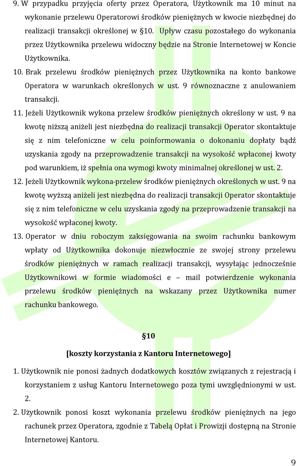 Brak przelewu środków pieniężnych przez Użytkownika na konto bankowe Operatora w warunkach określonych w ust. 9 równoznaczne z anulowaniem transakcji. 11.