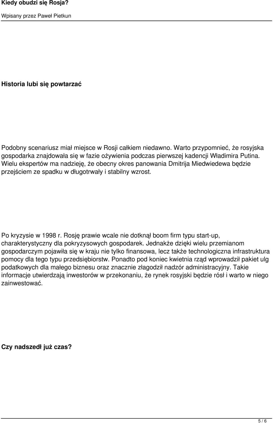 Wielu ekspertów ma nadzieję, że obecny okres panowania Dmitrija Miedwiedewa będzie przejściem ze spadku w długotrwały i stabilny wzrost. Po kryzysie w 1998 r.