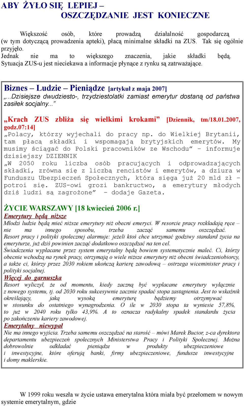 ..Dzisiejsze dwudziesto-, trzydziestolatki zamiast emerytur dostaną od państwa zasiłek socjalny... Krach ZUS zbliża się wielkimi krokami [Dziennik, tm/18.01.2007, godz.