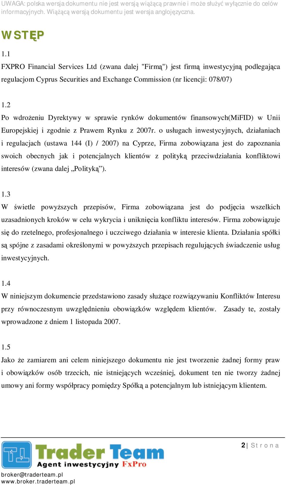 o us ugach inwestycyjnych, dzia aniach i regulacjach (ustawa 144 (I) / 2007) na Cyprze, Firma zobowi zana jest do zapoznania swoich obecnych jak i potencjalnych klientów z polityk przeciwdzia ania