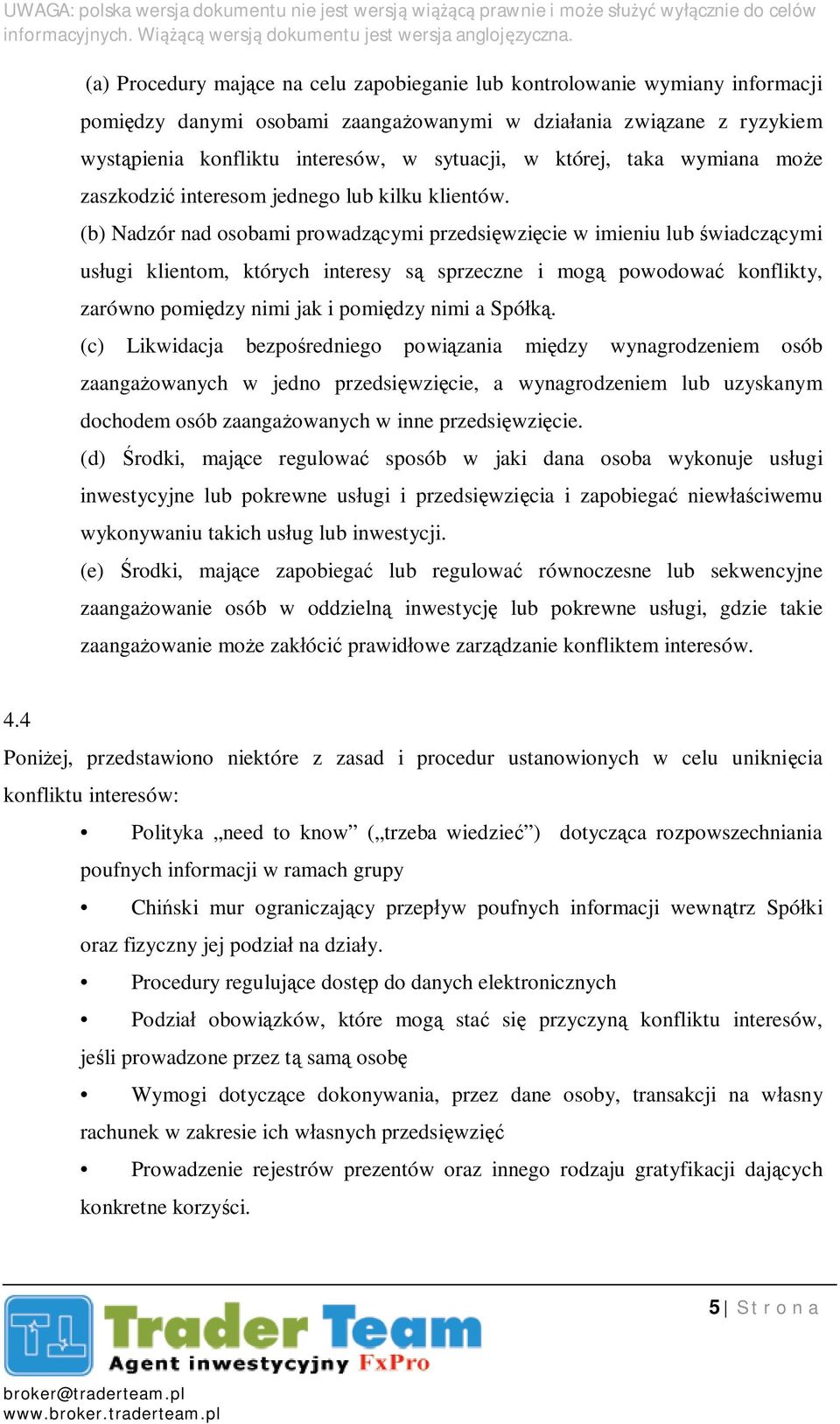 (b) Nadzór nad osobami prowadz cymi przedsi wzi cie w imieniu lub wiadcz cymi us ugi klientom, których interesy s sprzeczne i mog powodowa konflikty, zarówno pomi dzy nimi jak i pomi dzy nimi a Spó.