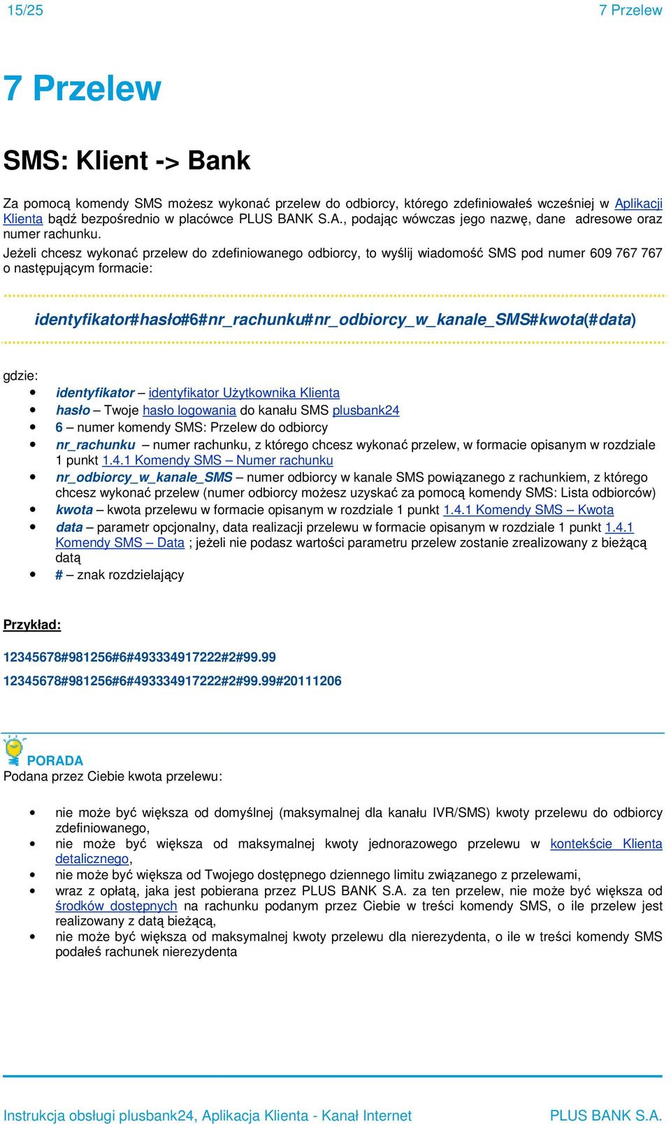 Jeżeli chcesz wyknać przelew d zdefiniwaneg dbircy, t wyślij wiadmść SMS pd numer 609 767 767 następującym frmacie: identyfikatr#hasł#6#nr_rachunku#nr_dbircy_w_kanale_sms