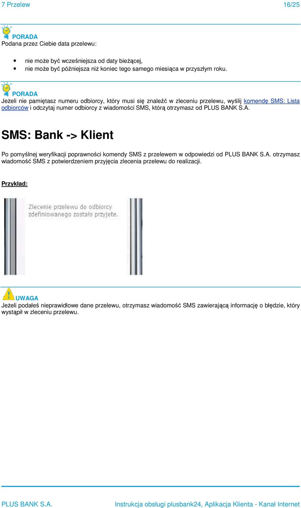 SMS, którą trzymasz d SMS: Bank -> Klient P pmyślnej weryfikacji pprawnści kmendy SMS z przelewem w dpwiedzi d trzymasz wiadmść SMS z ptwierdzeniem przyjęcia