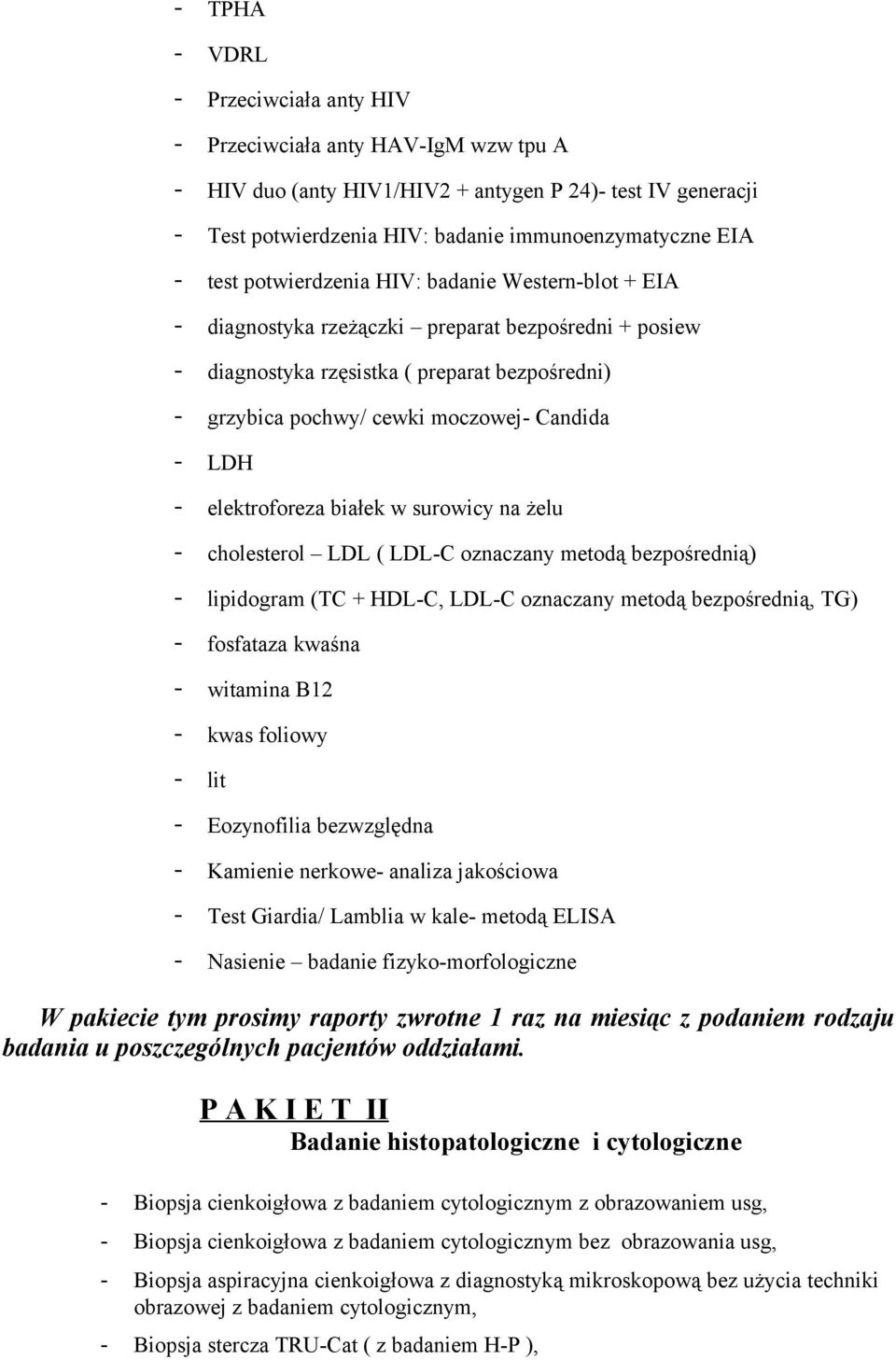 LDH - elektroforeza białek w surowicy na żelu - cholesterol LDL ( LDL-C oznaczany metodą bezpośrednią) - lipidogram (TC + HDL-C, LDL-C oznaczany metodą bezpośrednią, TG) - fosfataza kwaśna - witamina