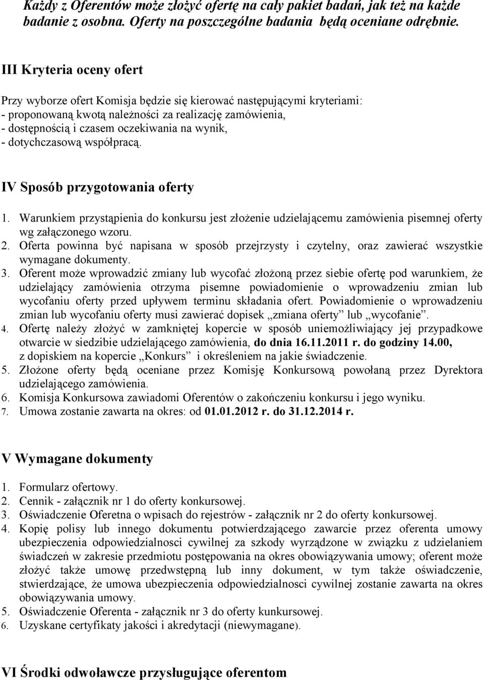 wynik, - dotychczasową współpracą. IV Sposób przygotowania oferty 1. Warunkiem przystąpienia do konkursu jest złożenie udzielającemu zamówienia pisemnej oferty wg załączonego wzoru. 2.