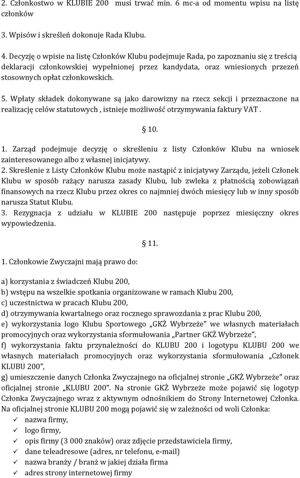 Wpłaty składek dokonywane są jako darowizny na rzecz sekcji i przeznaczone na realizację celów statutowych, istnieje możliwość otrzymywania faktury VAT. 10