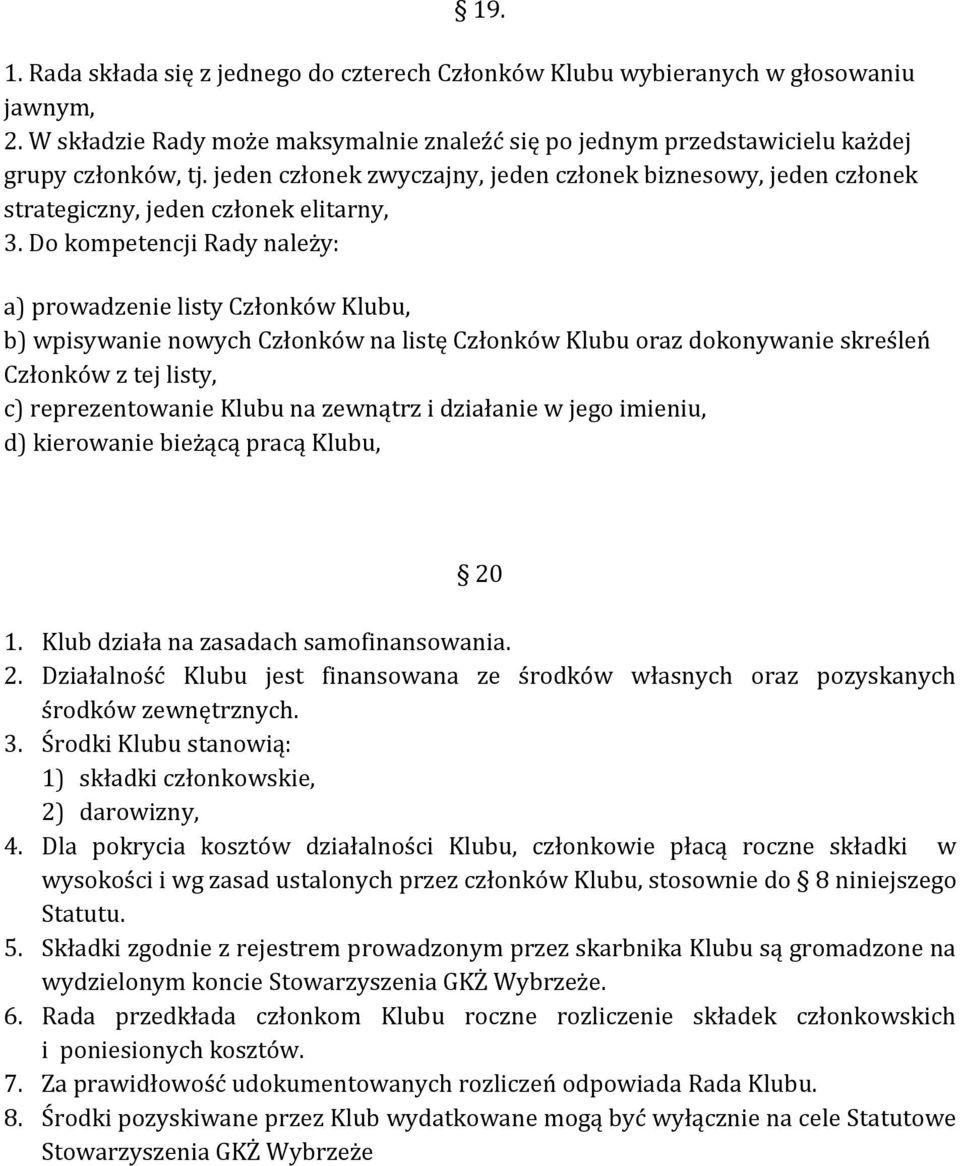 Do kompetencji Rady należy: a) prowadzenie listy Członków Klubu, b) wpisywanie nowych Członków na listę Członków Klubu oraz dokonywanie skreśleń Członków z tej listy, c) reprezentowanie Klubu na