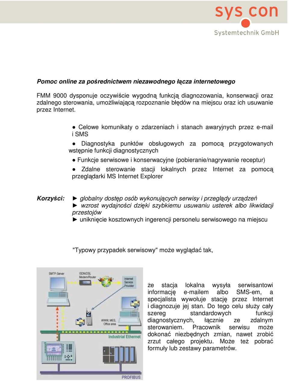 Celowe komunikaty o zdarzeniach i stanach awaryjnych przez e-mail i SMS Diagnostyka punktów obsługowych za pomocą przygotowanych wstępnie funkcji diagnostycznych Funkcje serwisowe i konserwacyjne