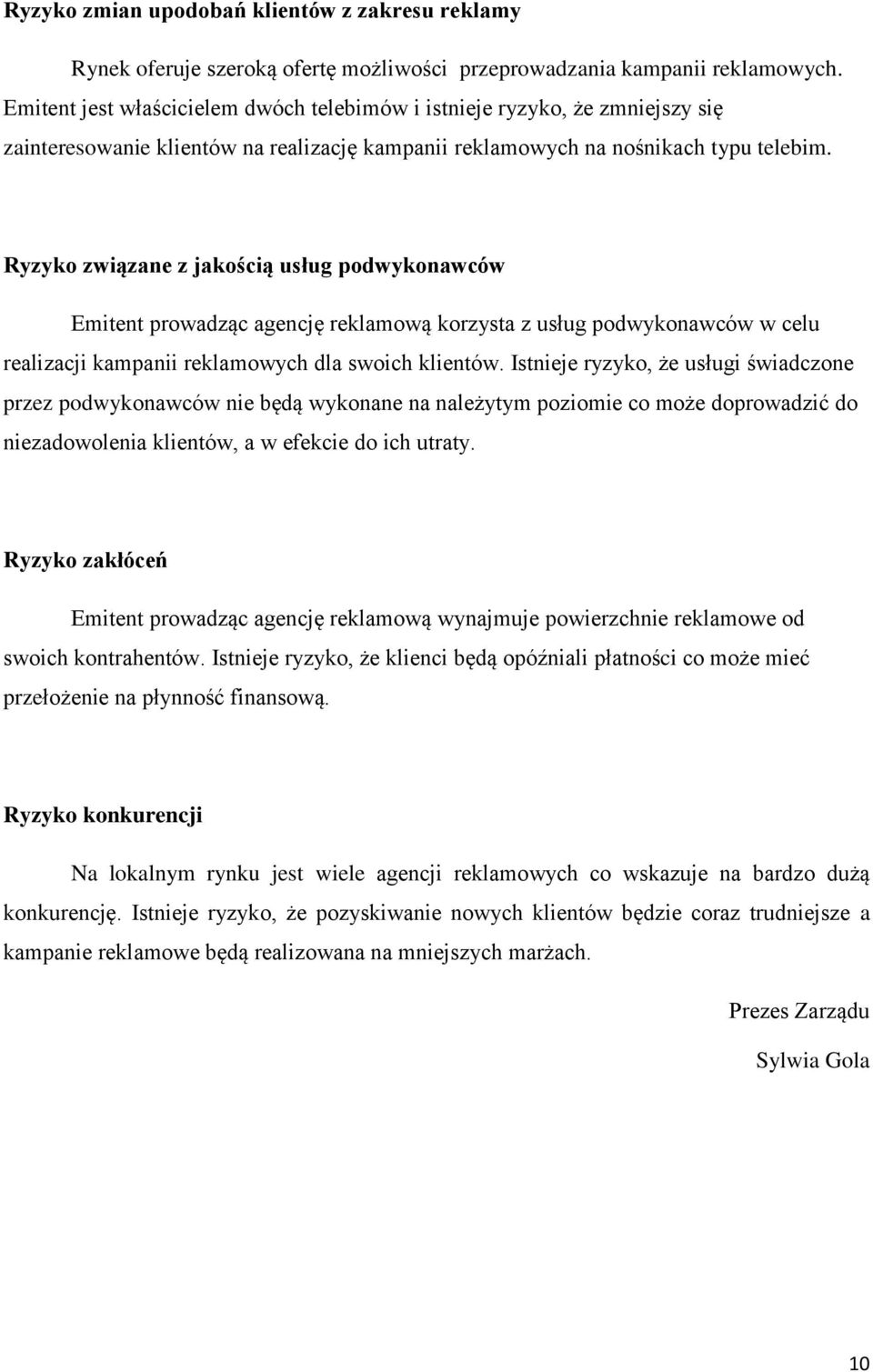 Ryzyko związane z jakością usług podwykonawców Emitent prowadząc agencję reklamową korzysta z usług podwykonawców w celu realizacji kampanii reklamowych dla swoich klientów.