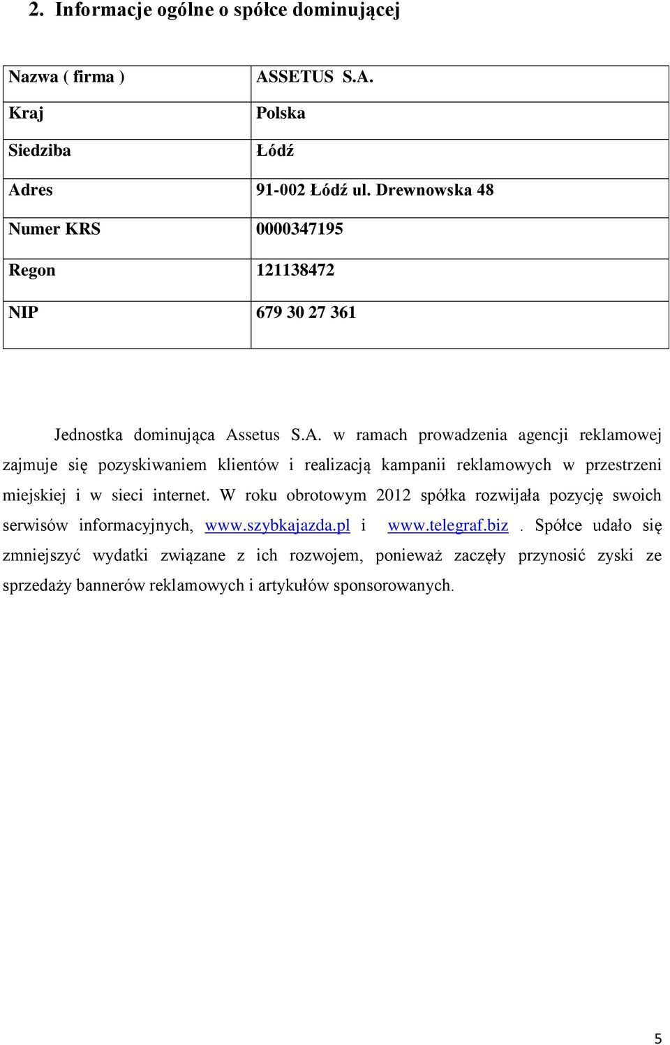 setus S.A. w ramach prowadzenia agencji reklamowej zajmuje się pozyskiwaniem klientów i realizacją kampanii reklamowych w przestrzeni miejskiej i w sieci internet.