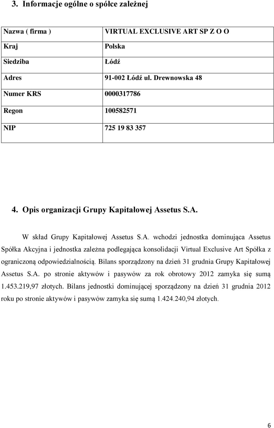 setus S.A. W skład Grupy Kapitałowej Assetus S.A. wchodzi jednostka dominująca Assetus Spółka Akcyjna i jednostka zależna podlegająca konsolidacji Virtual Exclusive Art Spółka z ograniczoną odpowiedzialnością.