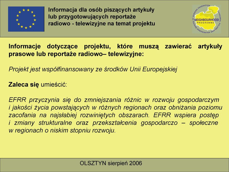 EFRR przyczynia się do zmniejszania różnic w rozwoju gospodarczym i jakości życia powstających w różnych regionach oraz obniżania poziomu zacofania na