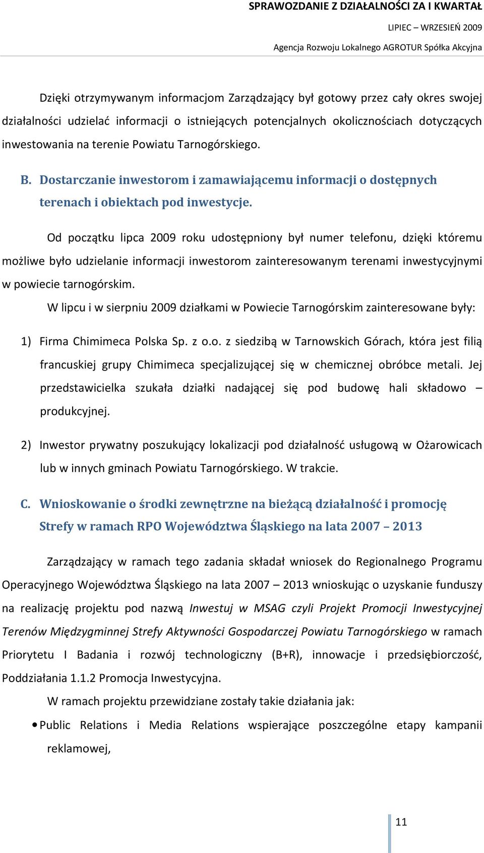 Od początku lipca 2009 roku udostępniony był numer telefonu, dzięki któremu możliwe było udzielanie informacji inwestorom zainteresowanym terenami inwestycyjnymi w powiecie tarnogórskim.