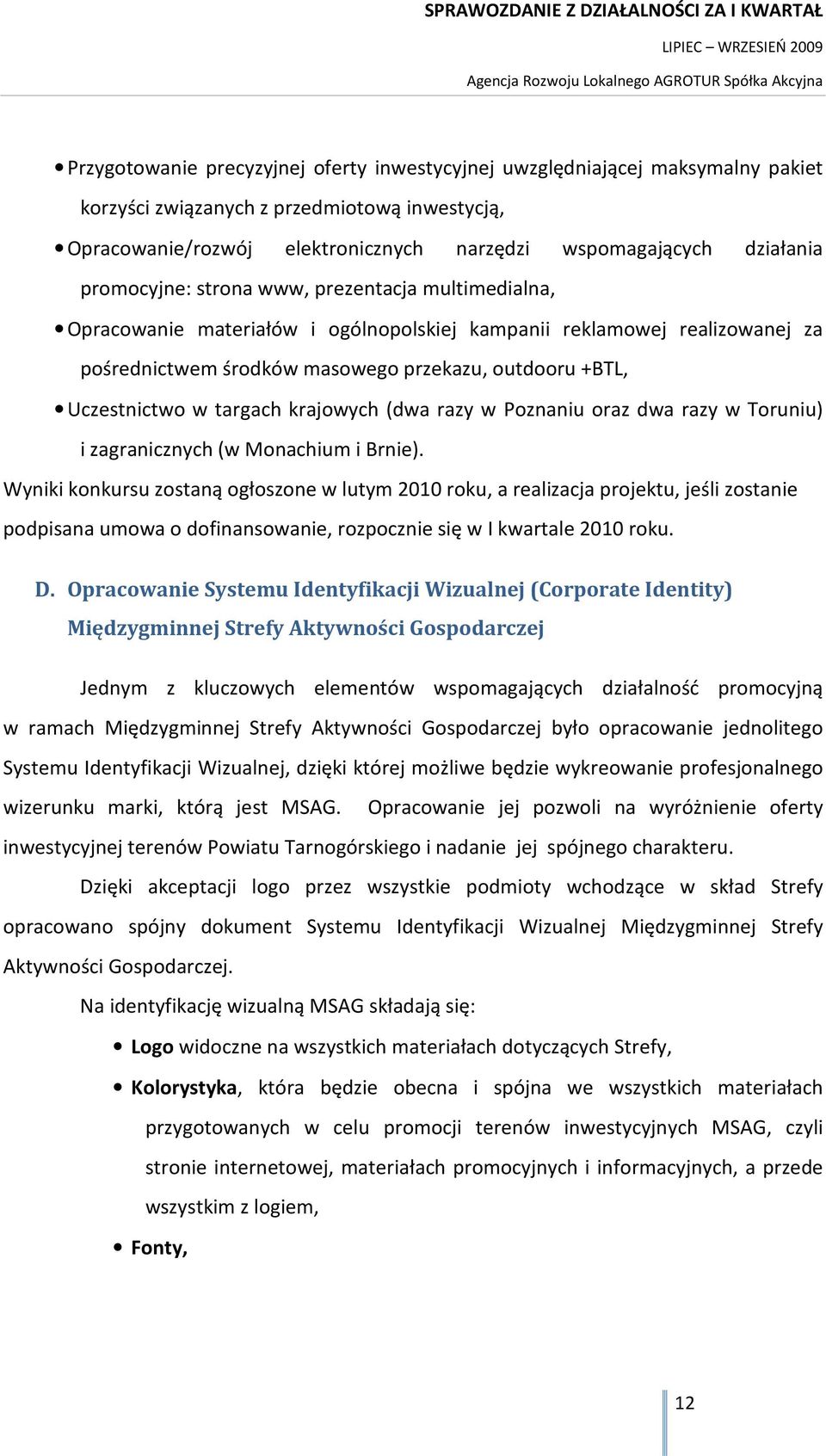 targach krajowych (dwa razy w Poznaniu oraz dwa razy w Toruniu) i zagranicznych (w Monachium i Brnie).