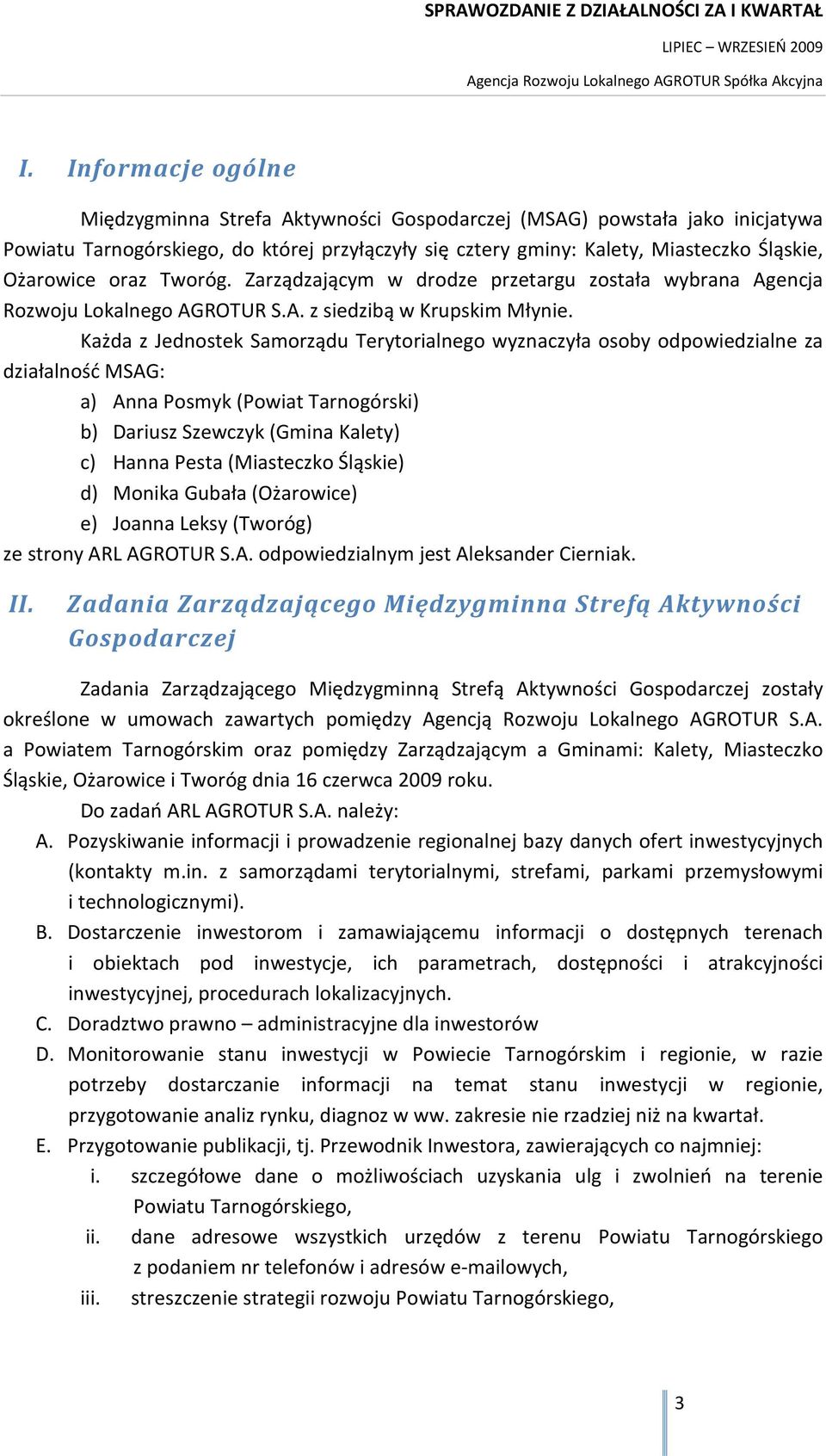 Każda z Jednostek Samorządu Terytorialnego wyznaczyła osoby odpowiedzialne za działalność MSAG: a) Anna Posmyk (Powiat Tarnogórski) b) Dariusz Szewczyk (Gmina Kalety) c) Hanna Pesta (Miasteczko