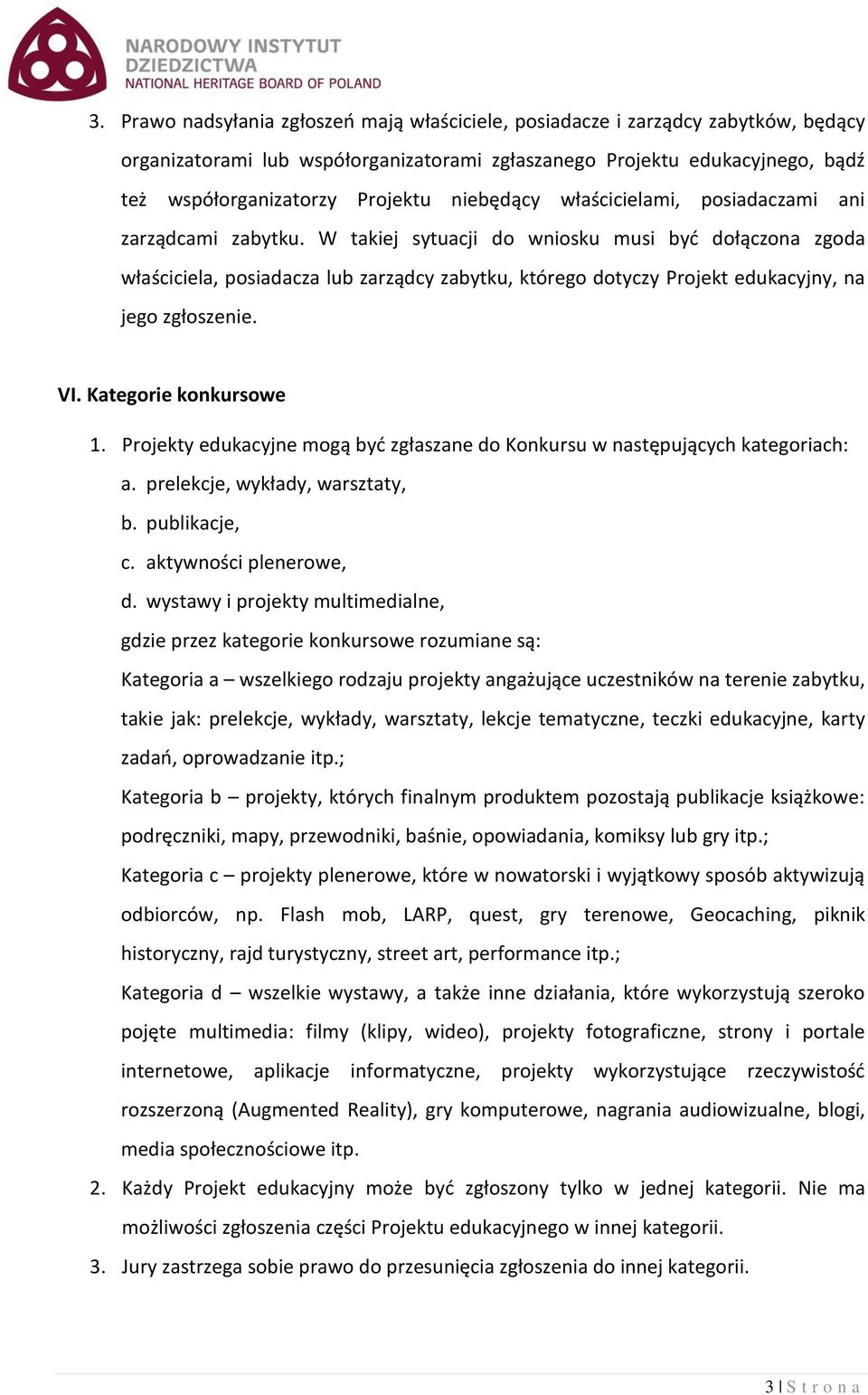 W takiej sytuacji do wniosku musi być dołączona zgoda właściciela, posiadacza lub zarządcy zabytku, którego dotyczy Projekt edukacyjny, na jego zgłoszenie. VI. Kategorie konkursowe 1.