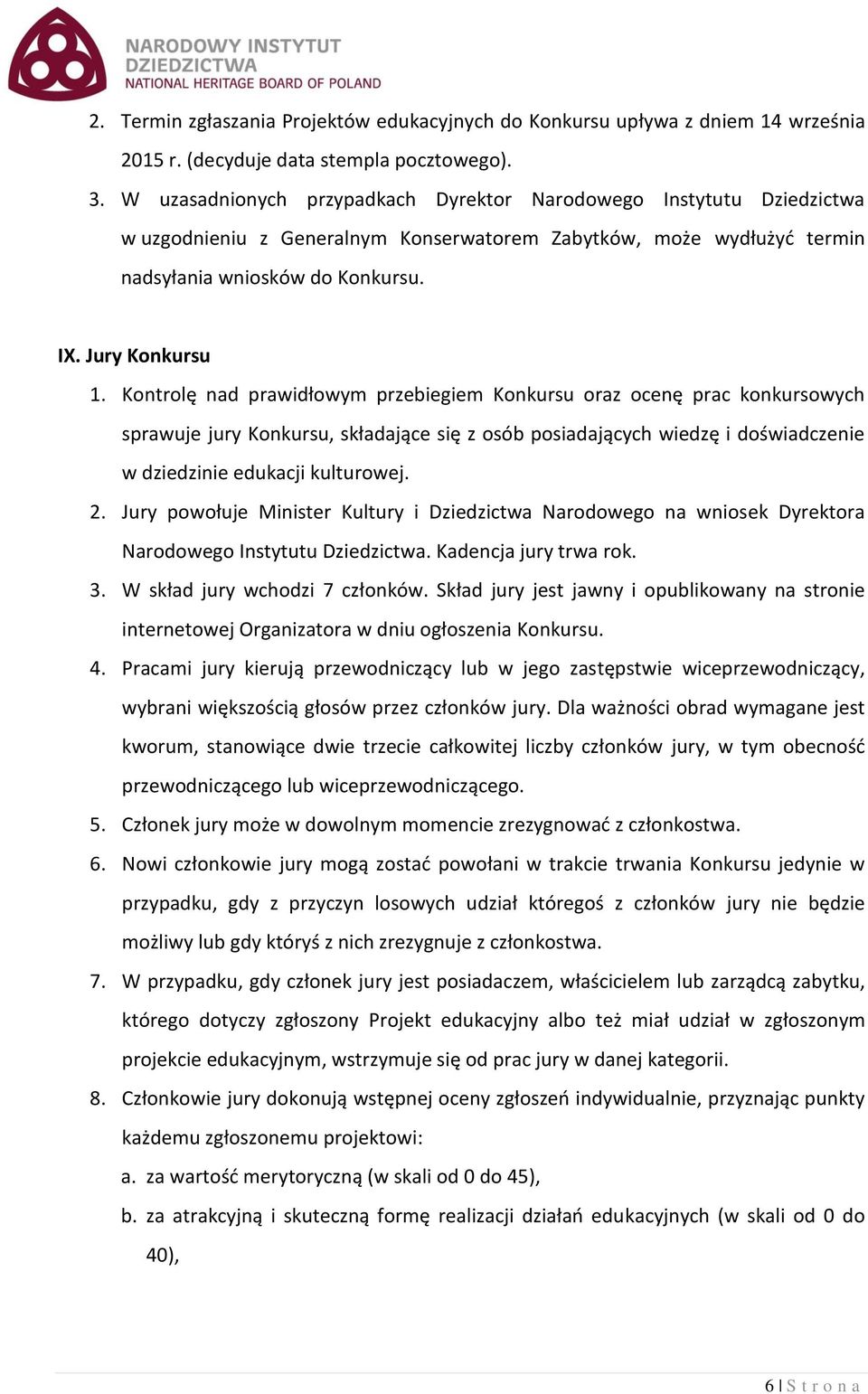 Kontrolę nad prawidłowym przebiegiem Konkursu oraz ocenę prac konkursowych sprawuje jury Konkursu, składające się z osób posiadających wiedzę i doświadczenie w dziedzinie edukacji kulturowej. 2.