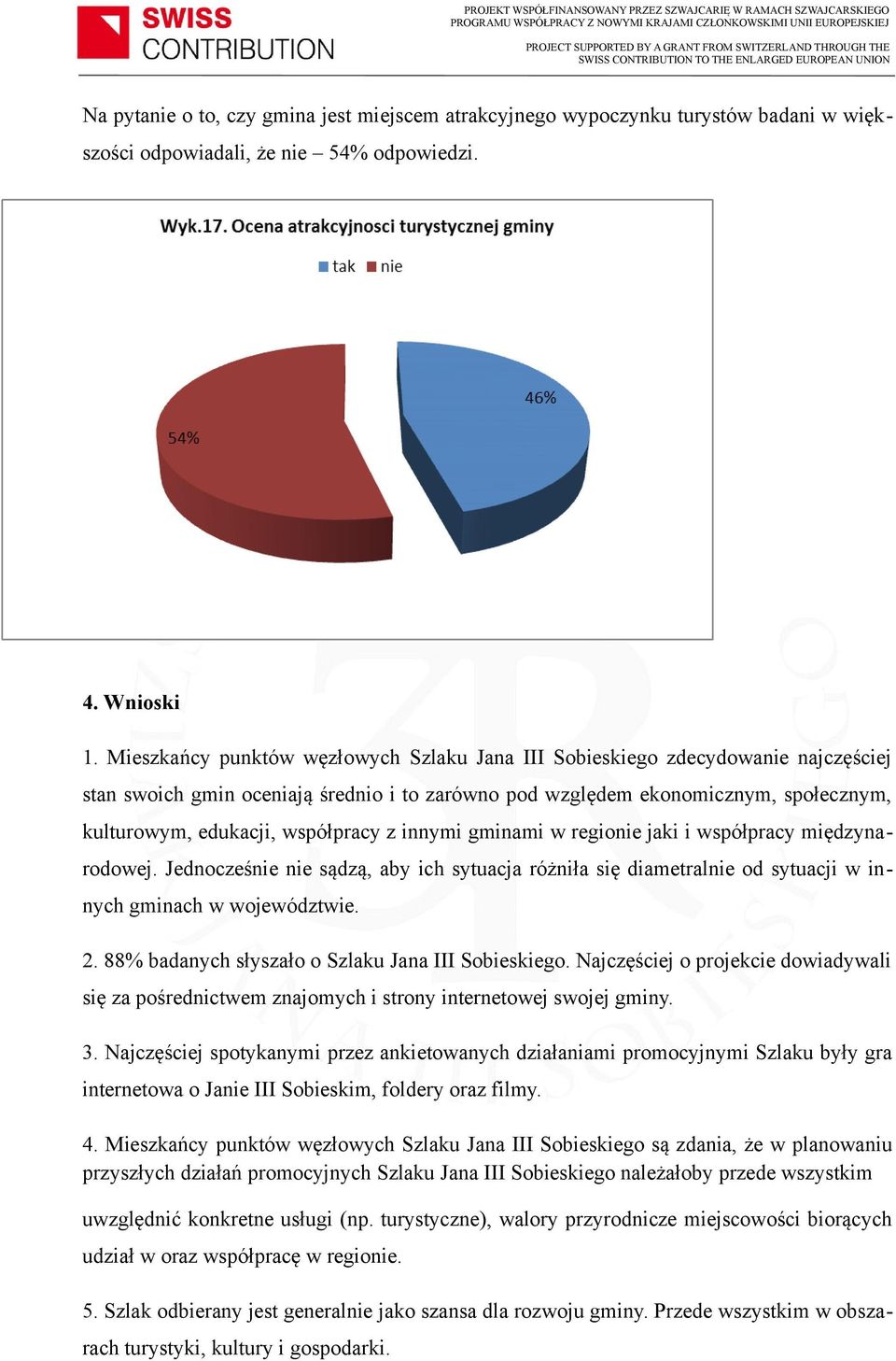 współpracy z innymi gminami w regionie jaki i współpracy międzynarodowej. Jednocześnie nie sądzą, aby ich sytuacja różniła się diametralnie od sytuacji w innych gminach w województwie. 2.