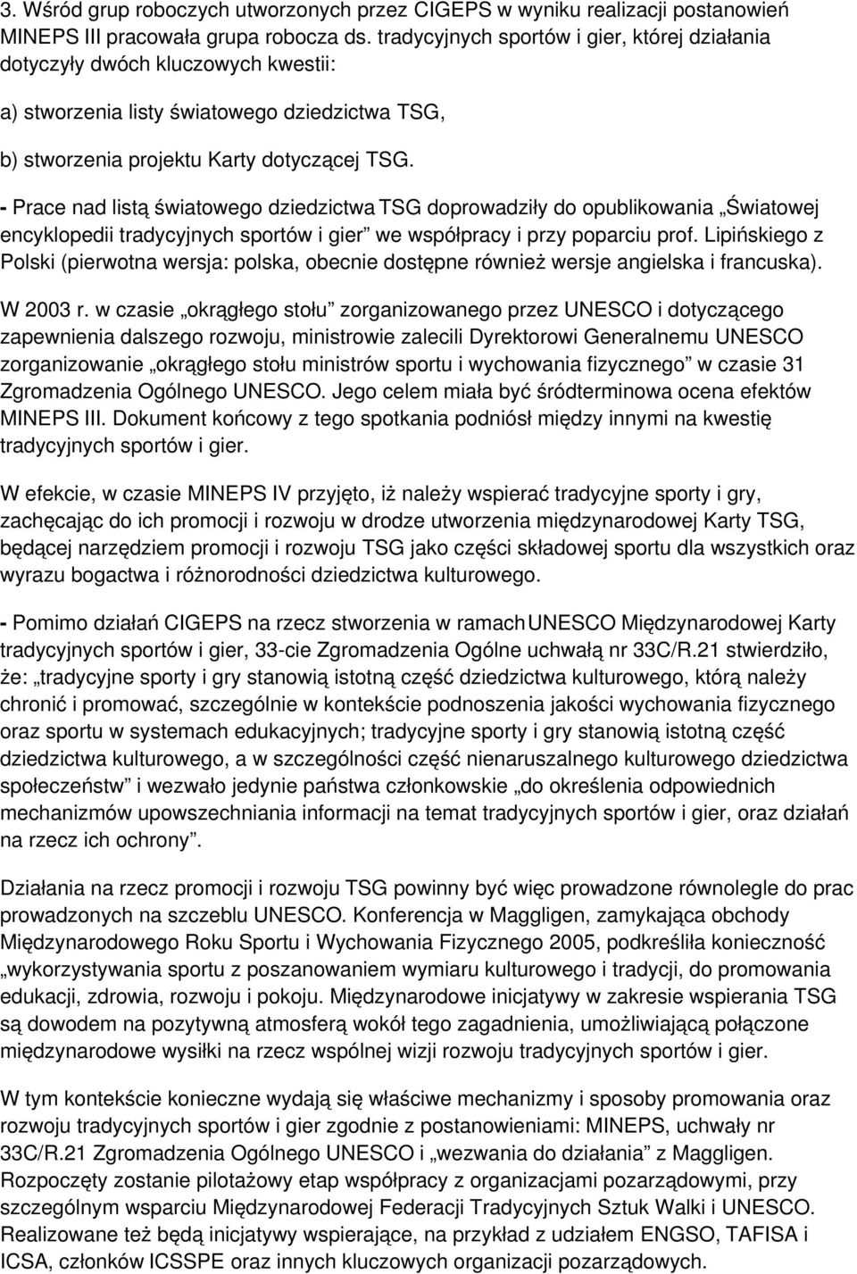 - Prace nad listą światowego dziedzictwa TSG doprowadziły do opublikowania Światowej encyklopedii tradycyjnych sportów i gier we współpracy i przy poparciu prof.